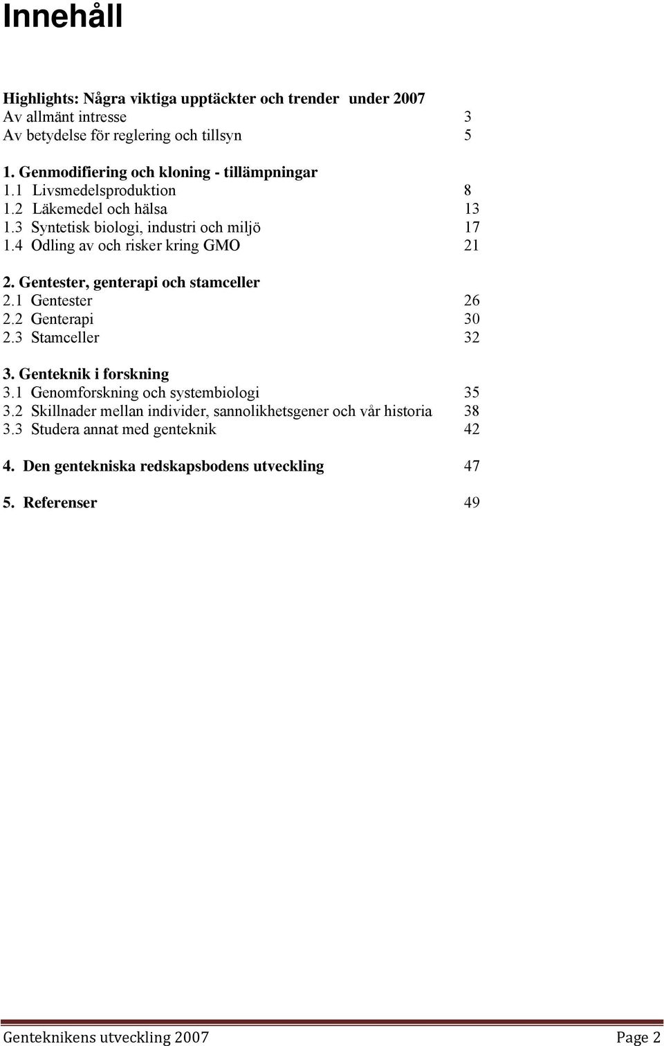 4 Odling av och risker kring GMO 21 2. Gentester, genterapi och stamceller 2.1 Gentester 26 2.2 Genterapi 30 2.3 Stamceller 32 3. Genteknik i forskning 3.