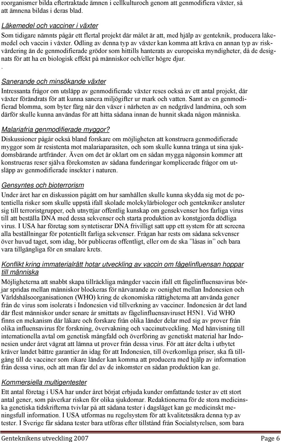 Odling av denna typ av växter kan komma att kräva en annan typ av riskvärdering än de genmodifierade grödor som hittills hanterats av europeiska myndigheter, då de designats för att ha en biologisk