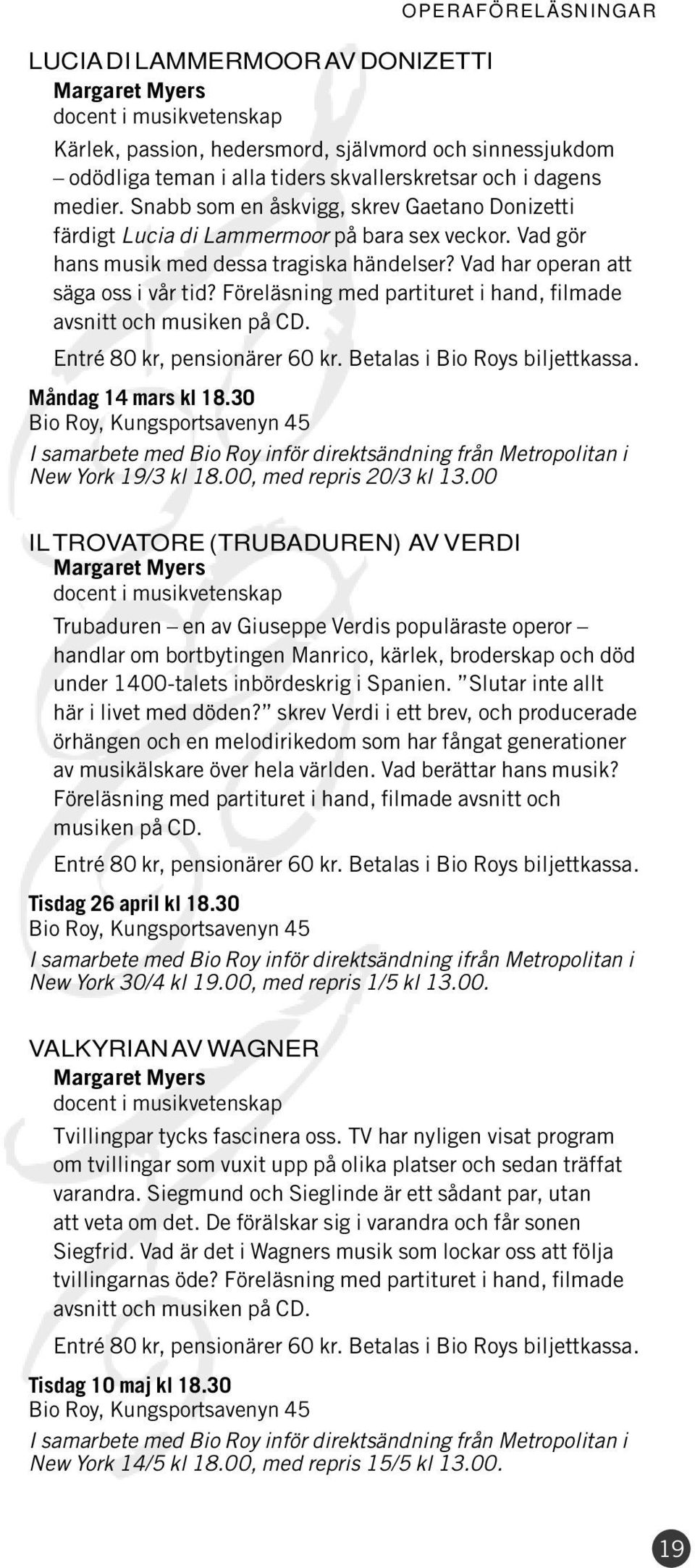 Föreläsning med partituret i hand, filmade avsnitt och musiken på CD. Entré 80 kr, pensionärer 60 kr. Betalas i Bio Roys biljettkassa. Måndag 14 mars kl 18.