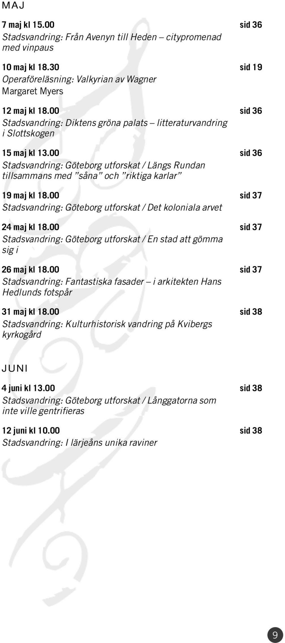 00 sid 36 Stadsvandring: Göteborg utforskat / Längs Rundan tillsammans med såna och riktiga karlar 19 maj kl 18.00 sid 37 Stadsvandring: Göteborg utforskat / Det koloniala arvet 24 maj kl 18.