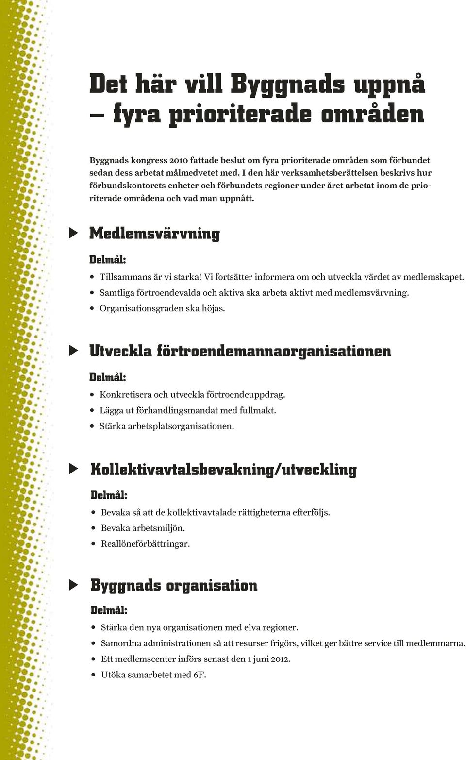 Medlemsvärvning Delmål: Tillsammans är vi starka! Vi fortsätter informera om och utveckla värdet av medlemskapet. Samtliga förtroendevalda och aktiva ska arbeta aktivt med medlemsvärvning.