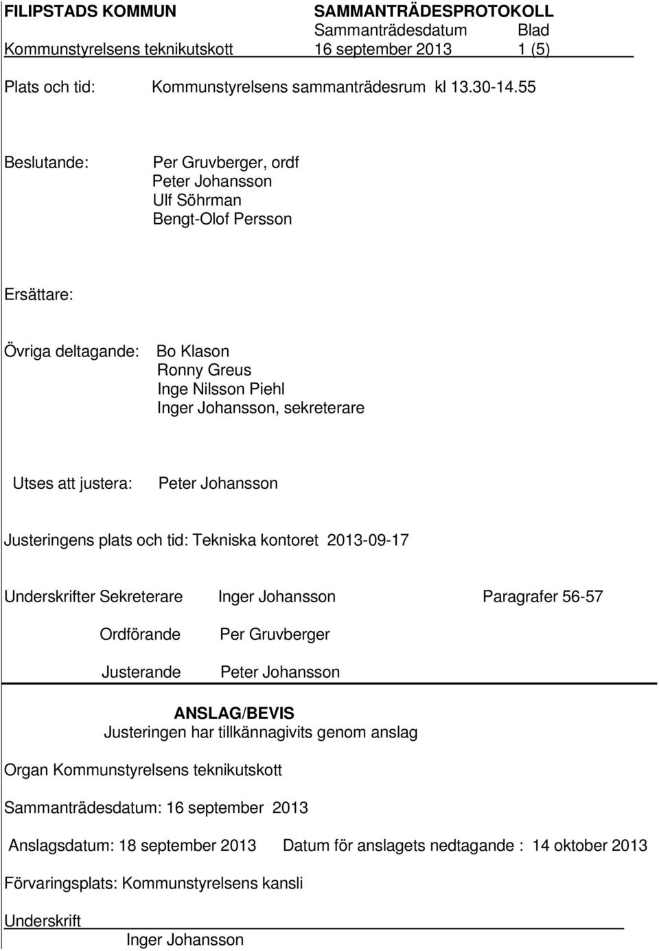 justera: Justeringens plats och tid: Tekniska kontoret 2013-09-17 Underskrifter Sekreterare Inger Johansson Paragrafer 56-57 Ordförande Justerande Per Gruvberger ANSLAG/BEVIS