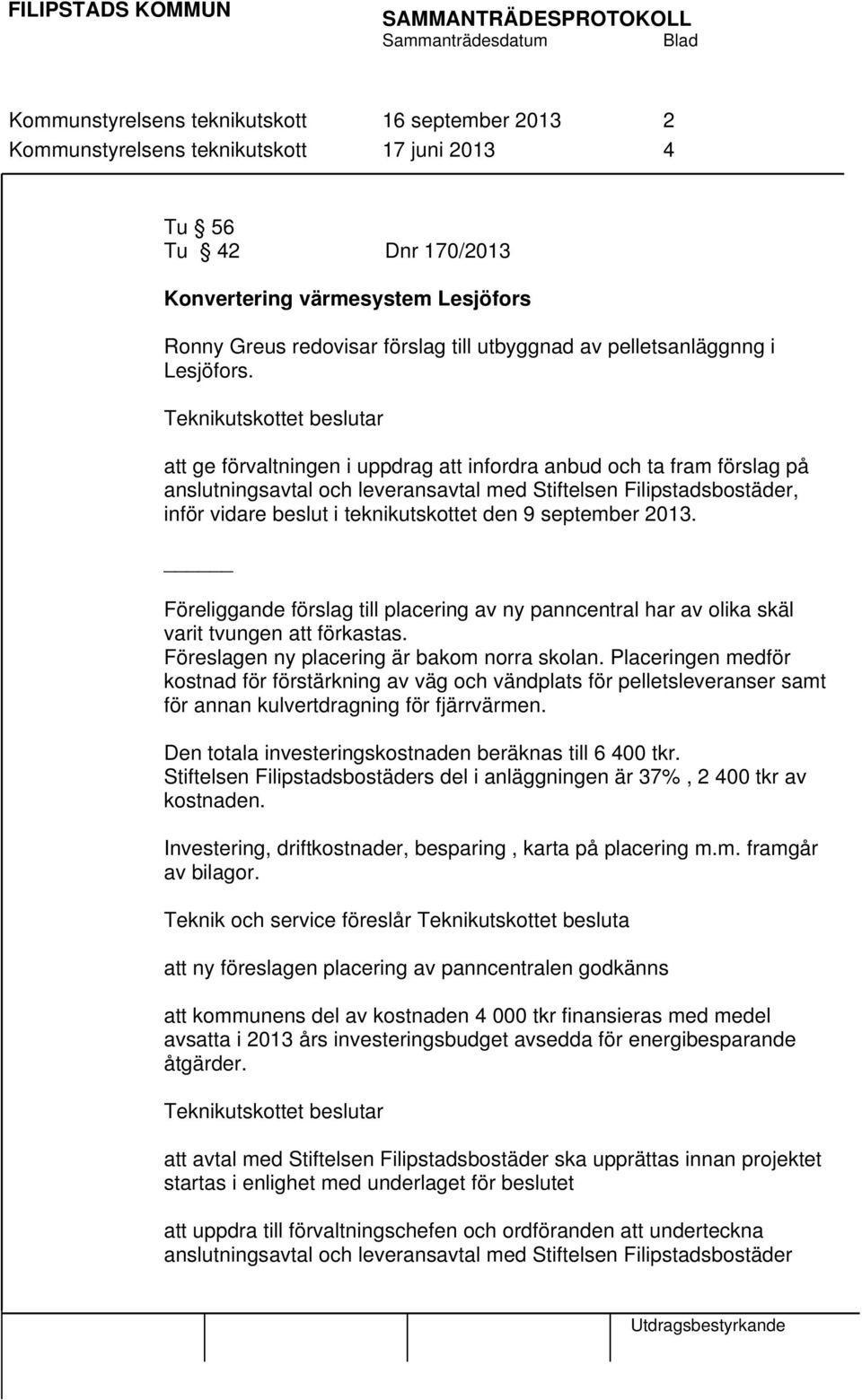 att ge förvaltningen i uppdrag att infordra anbud och ta fram förslag på anslutningsavtal och leveransavtal med Stiftelsen Filipstadsbostäder, inför vidare beslut i teknikutskottet den 9 september