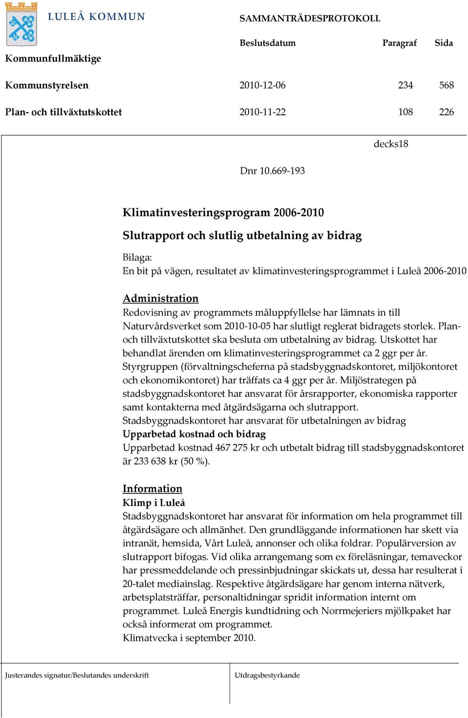 Redovisning av programmets måluppfyllelse har lämnats in till Naturvårdsverket som 2010 10 05 har slutligt reglerat bidragets storlek. Planoch tillväxtutskottet ska besluta om utbetalning av bidrag.