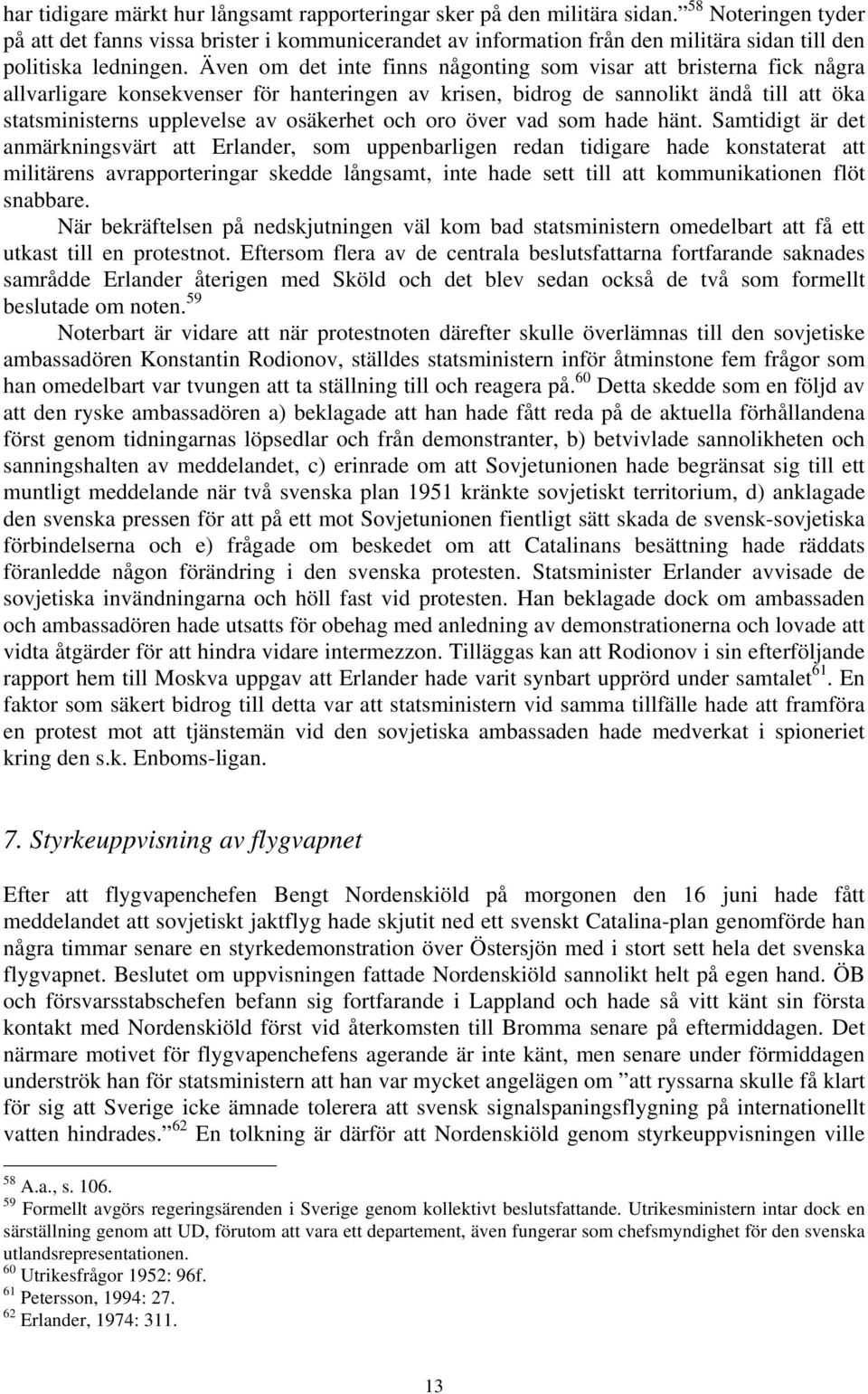 Även om det inte finns någonting som visar att bristerna fick några allvarligare konsekvenser för hanteringen av krisen, bidrog de sannolikt ändå till att öka statsministerns upplevelse av osäkerhet