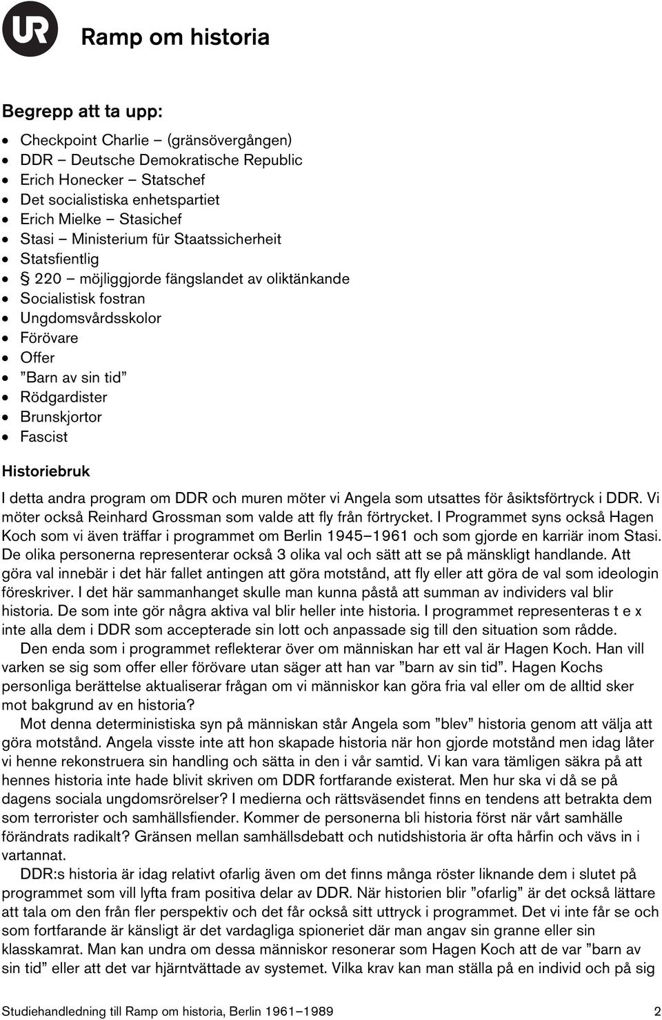 detta andra program om DDR och muren möter vi Angela som utsattes för åsiktsförtryck i DDR. Vi möter också Reinhard Grossman som valde att fly från förtrycket.