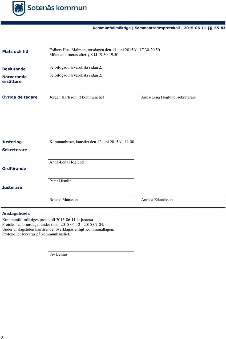Se bifogad närvarolista sidan 2. Övriga deltagare Jörgen Karlsson, tf kommunchef Anna-Lena Höglund, sekreterare Justering Kommunhuset, kansliet den 12 juni 2015 kl. 11.