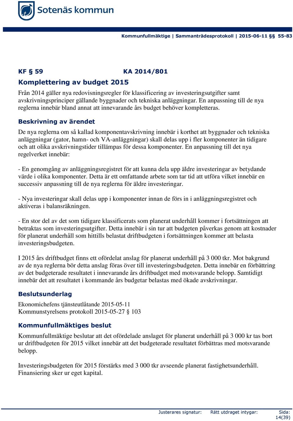 Beskrivning av ärendet De nya reglerna om så kallad komponentavskrivning innebär i korthet att byggnader och tekniska anläggningar (gator, hamn- och VA-anläggningar) skall delas upp i fler