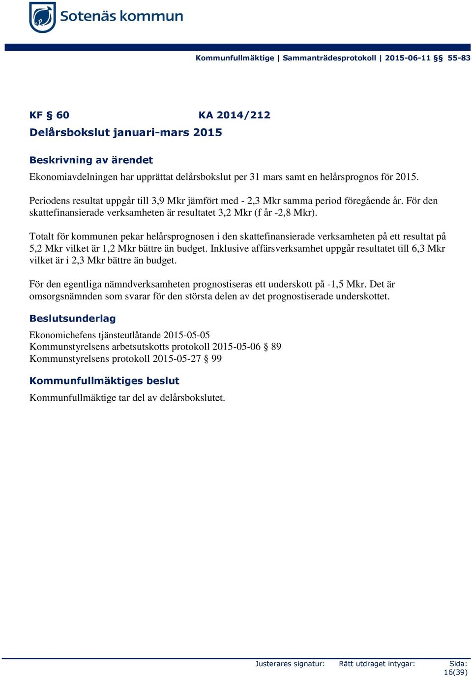 Totalt för kommunen pekar helårsprognosen i den skattefinansierade verksamheten på ett resultat på 5,2 Mkr vilket är 1,2 Mkr bättre än budget.