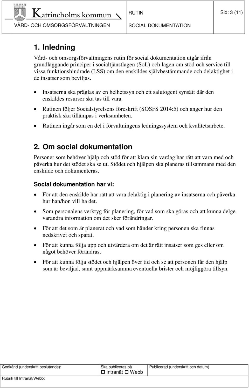 om den enskildes självbestämmande och delaktighet i de insatser som beviljas. Insatserna ska präglas av en helhetssyn och ett salutogent synsätt där den enskildes resurser ska tas till vara.