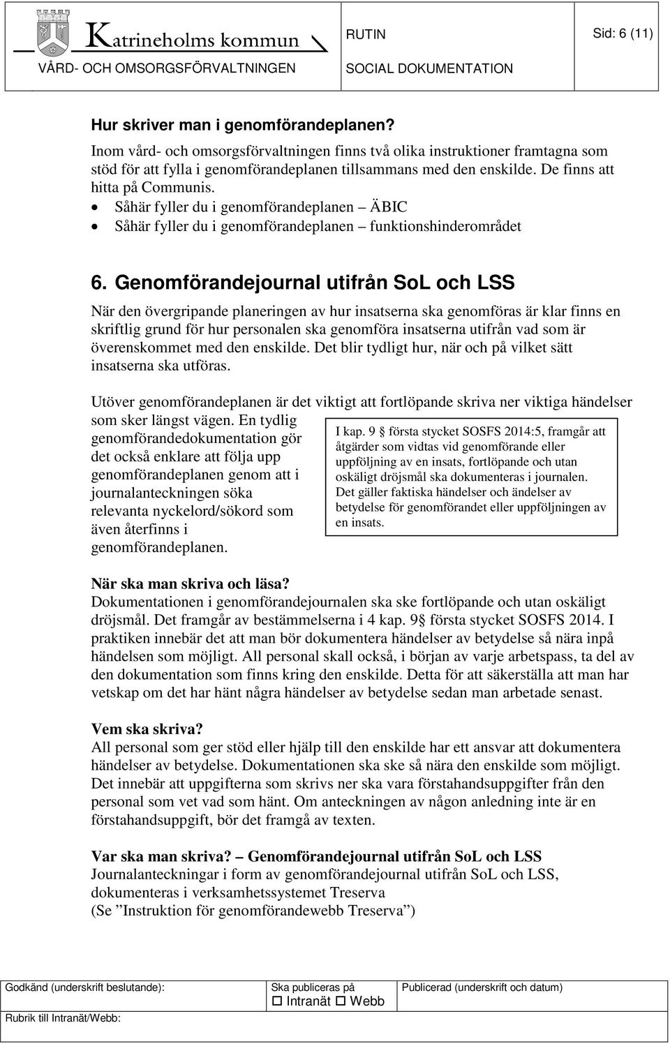 Såhär fyller du i genomförandeplanen ÄBIC Såhär fyller du i genomförandeplanen funktionshinderområdet 6.