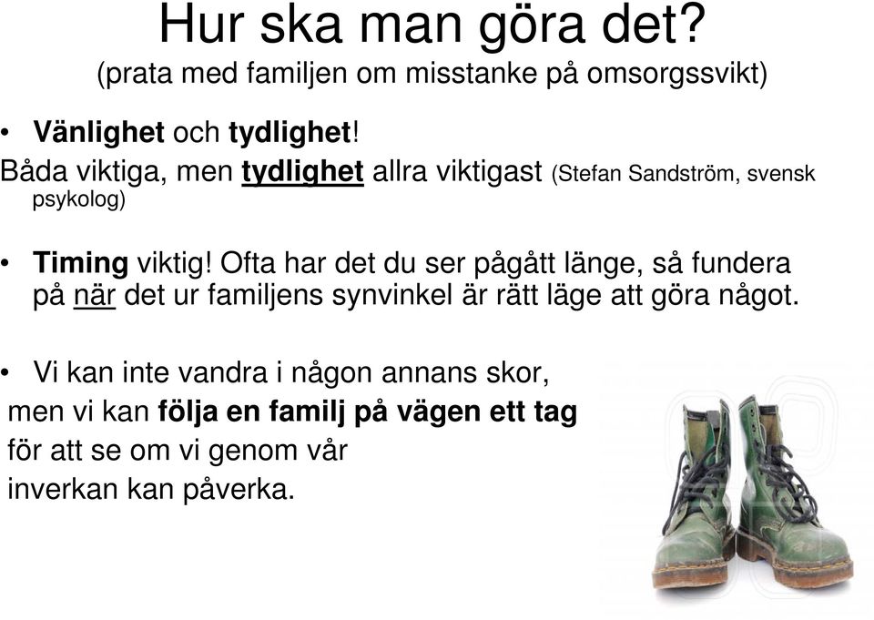 Ofta har det du ser pågått länge, så fundera på när det ur familjens synvinkel är rätt läge att göra något.