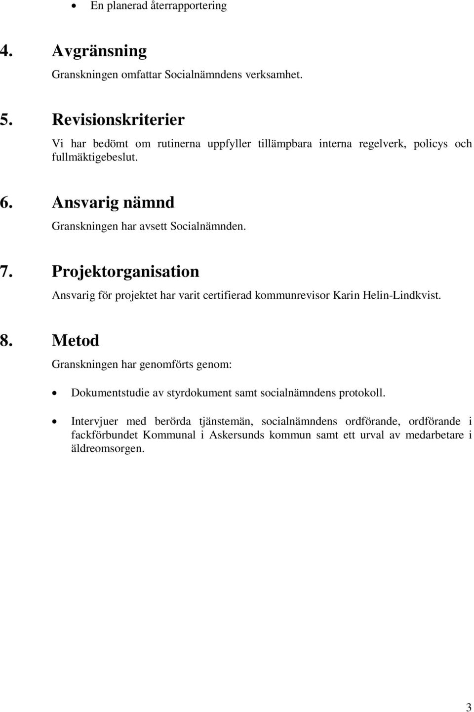 Ansvarig nämnd Granskningen har avsett Socialnämnden. 7. Projektorganisation Ansvarig för projektet har varit certifierad kommunrevisor Karin Helin-Lindkvist. 8.