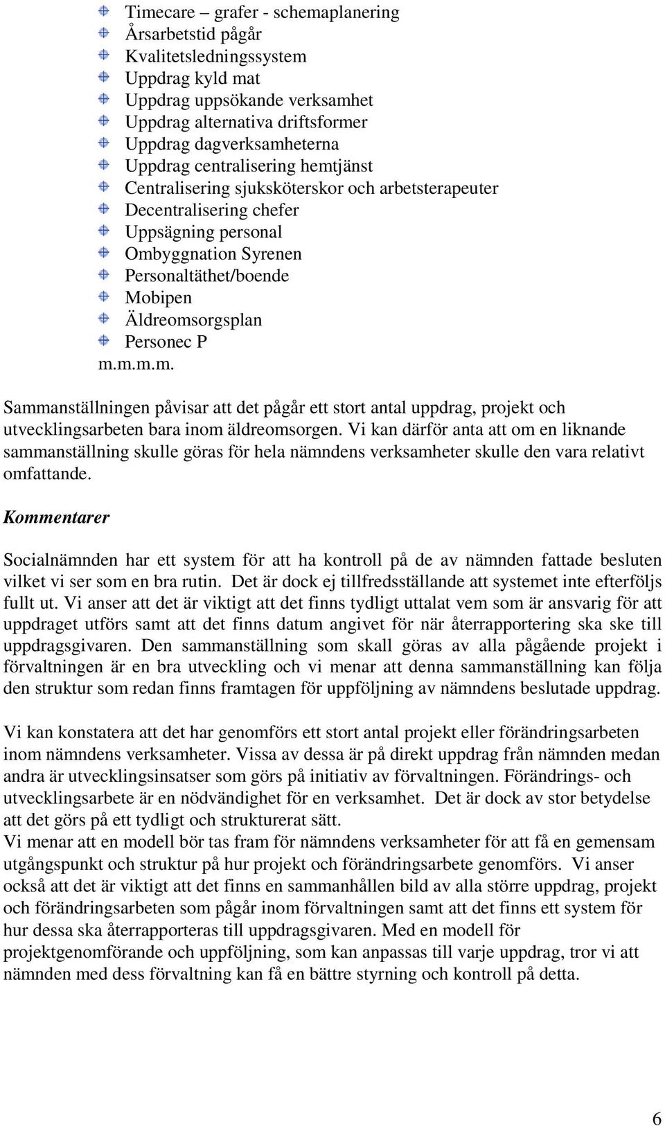 m.m.m.m. Sammanställningen påvisar att det pågår ett stort antal uppdrag, projekt och utvecklingsarbeten bara inom äldreomsorgen.