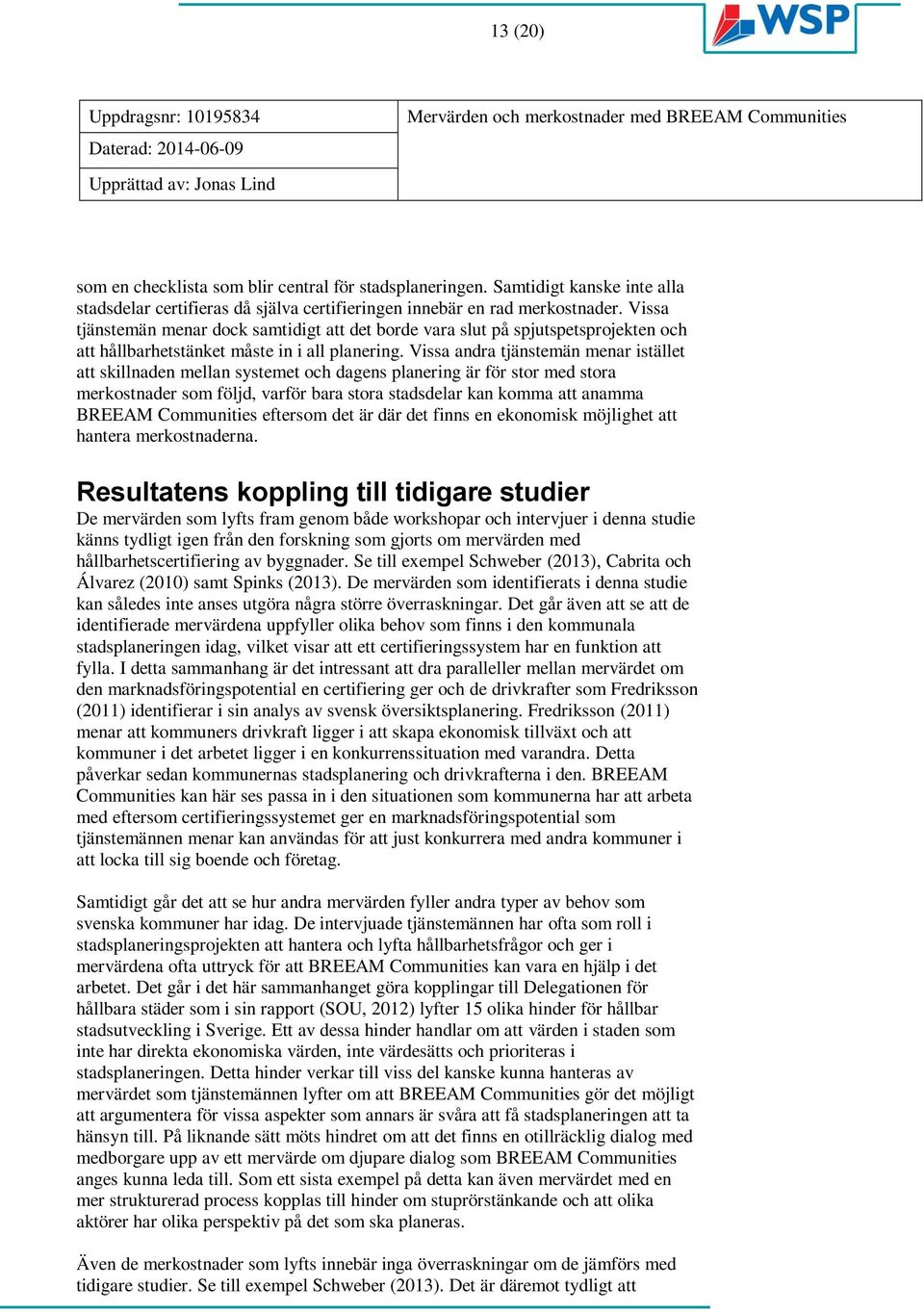 Vissa andra tjänstemän menar istället att skillnaden mellan systemet och dagens planering är för stor med stora merkostnader som följd, varför bara stora stadsdelar kan komma att anamma BREEAM