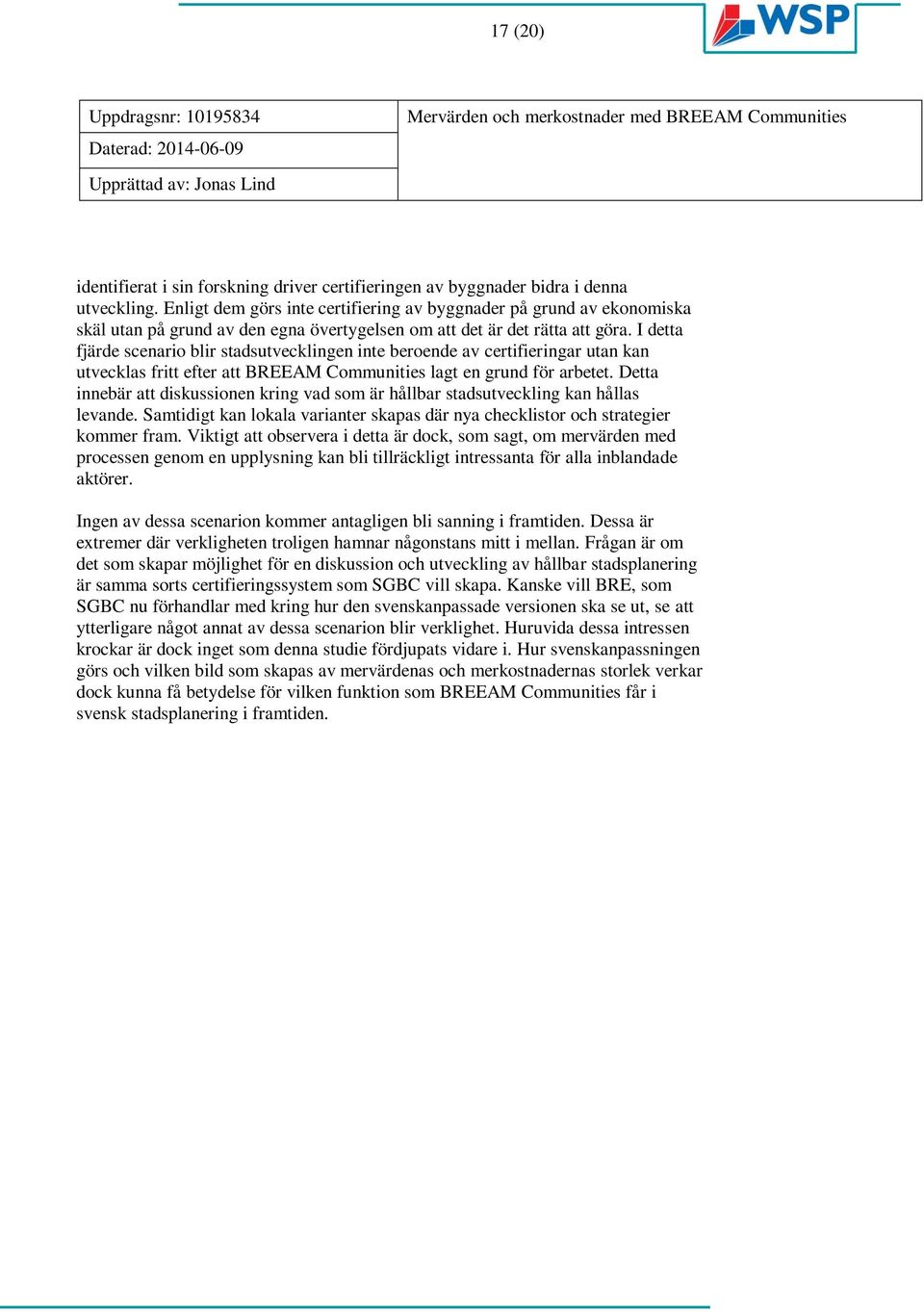 I detta fjärde scenario blir stadsutvecklingen inte beroende av certifieringar utan kan utvecklas fritt efter att BREEAM Communities lagt en grund för arbetet.