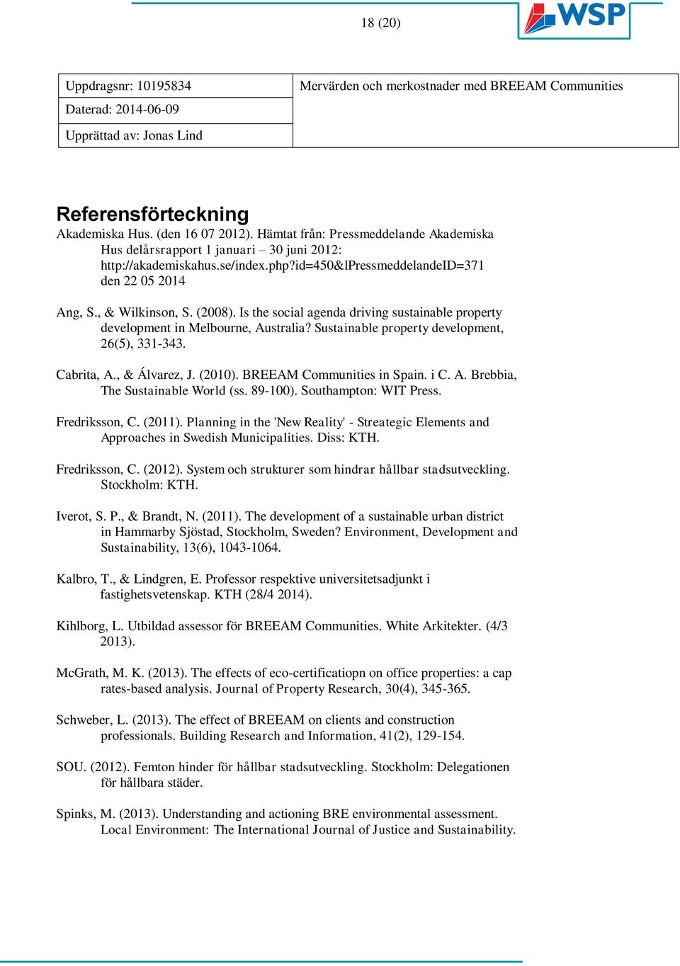 Sustainable property development, 26(5), 331-343. Cabrita, A., & Álvarez, J. (2010). BREEAM Communities in Spain. i C. A. Brebbia, The Sustainable World (ss. 89-100). Southampton: WIT Press.