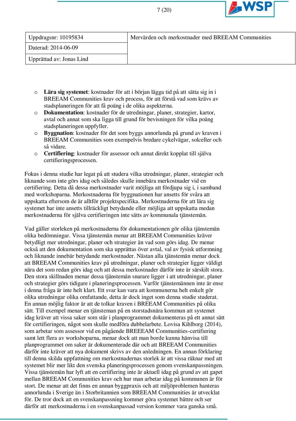 o Byggnation: kostnader för det som byggs annorlunda på grund av kraven i BREEAM Communities som exempelvis bredare cykelvägar, solceller och så vidare.