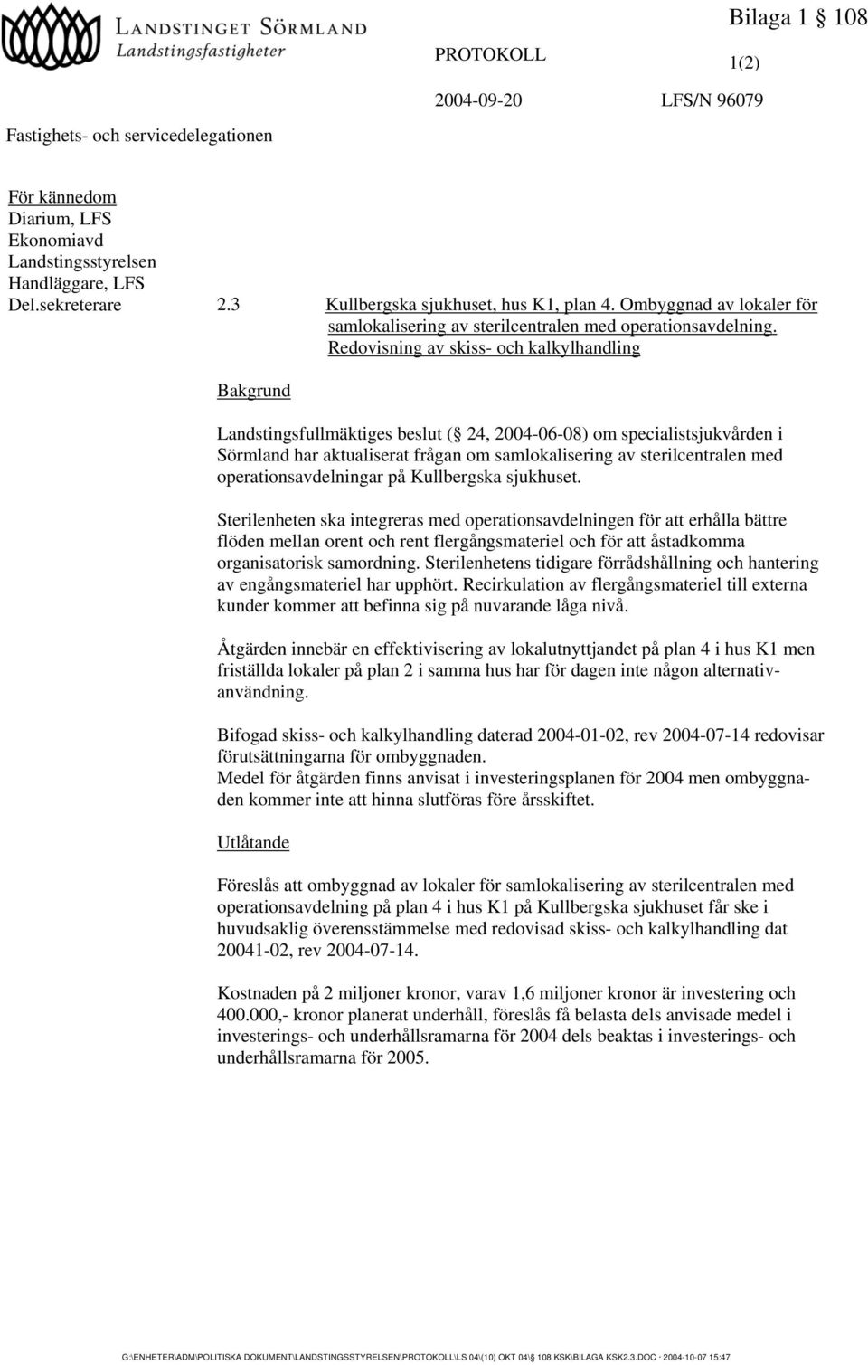 Redovisning av skiss- och kalkylhandling Bakgrund Landstingsfullmäktiges beslut ( 24, 2004-06-08) om specialistsjukvården i Sörmland har aktualiserat frågan om samlokalisering av sterilcentralen med