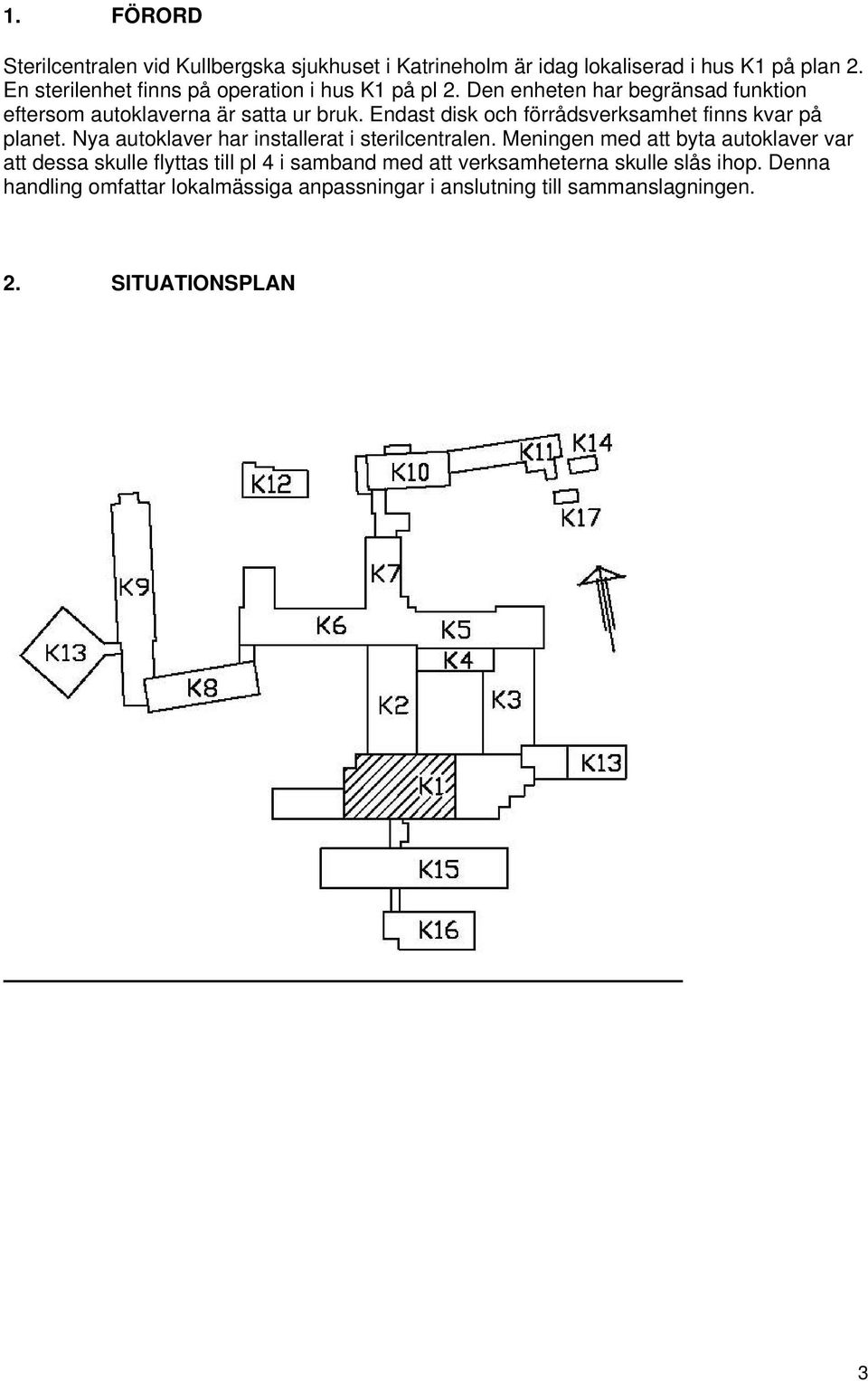 Endast disk och förrådsverksamhet finns kvar på planet. Nya autoklaver har installerat i sterilcentralen.