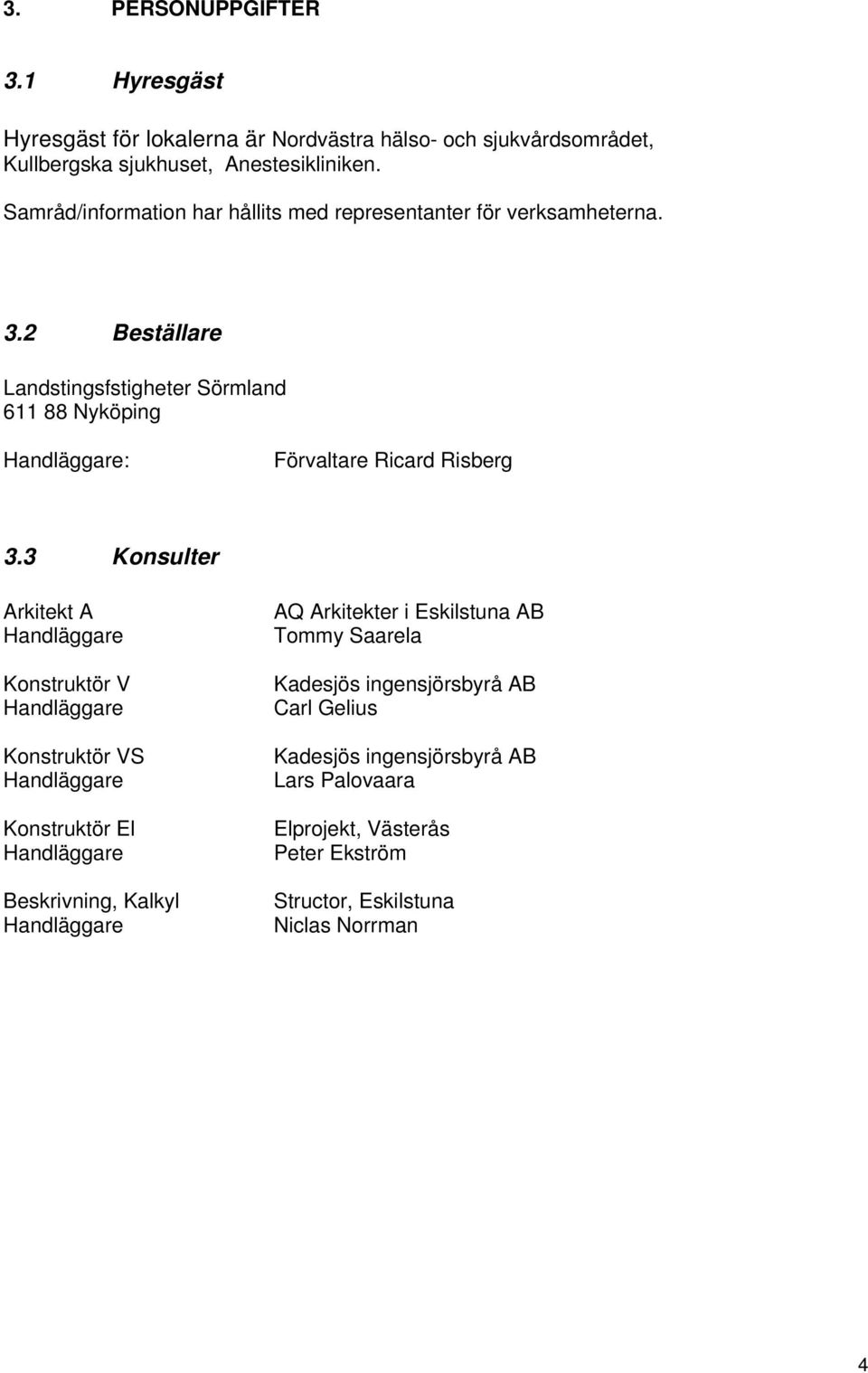 2 Beställare Landstingsfstigheter Sörmland 611 88 Nyköping Handläggare: Förvaltare Ricard Risberg 3.