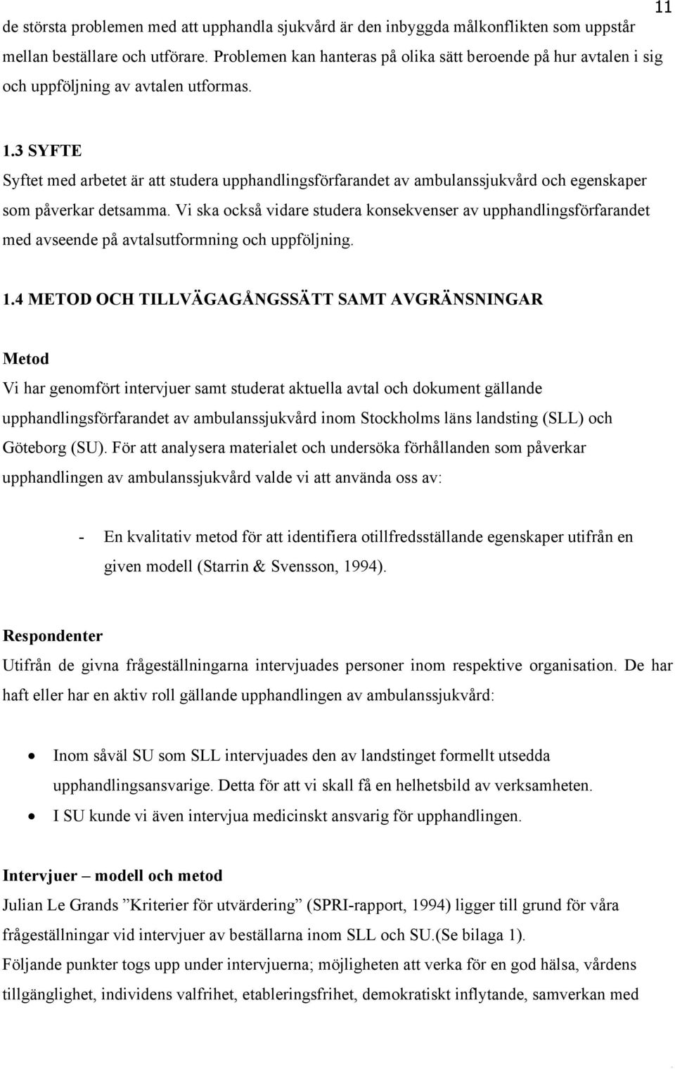 3 SYFTE Syftet med arbetet är att studera upphandlingsförfarandet av ambulanssjukvård och egenskaper som påverkar detsamma.