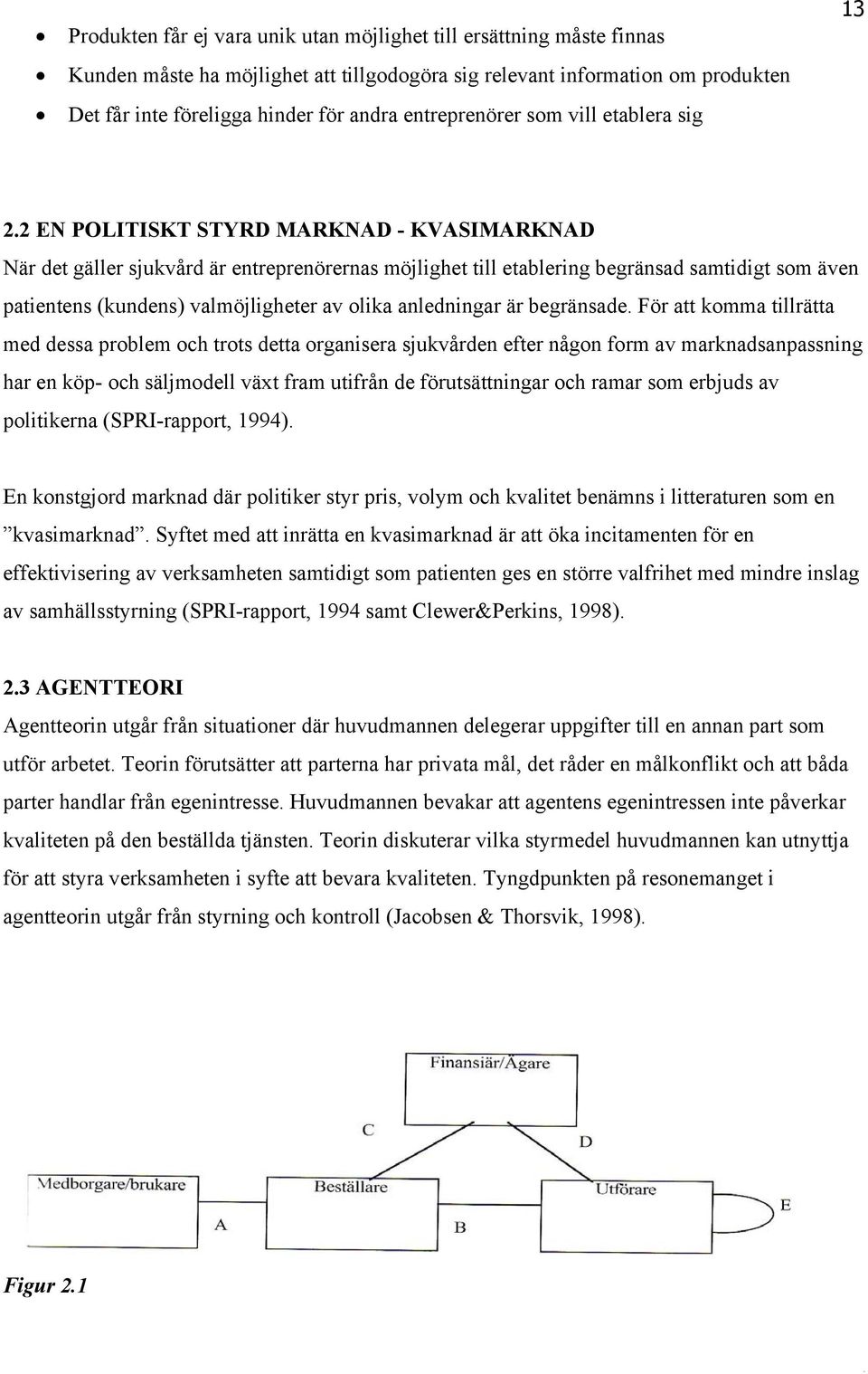 2 EN POLITISKT STYRD MARKNAD - KVASIMARKNAD När det gäller sjukvård är entreprenörernas möjlighet till etablering begränsad samtidigt som även patientens (kundens) valmöjligheter av olika anledningar