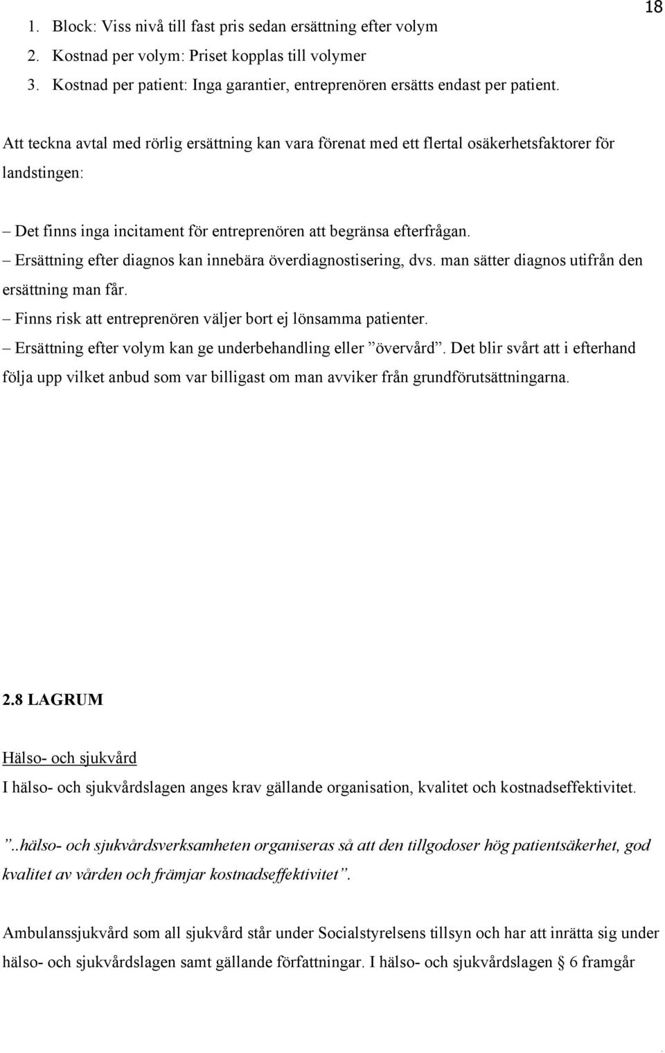 Ersättning efter diagnos kan innebära överdiagnostisering, dvs. man sätter diagnos utifrån den ersättning man får. Finns risk att entreprenören väljer bort ej lönsamma patienter.