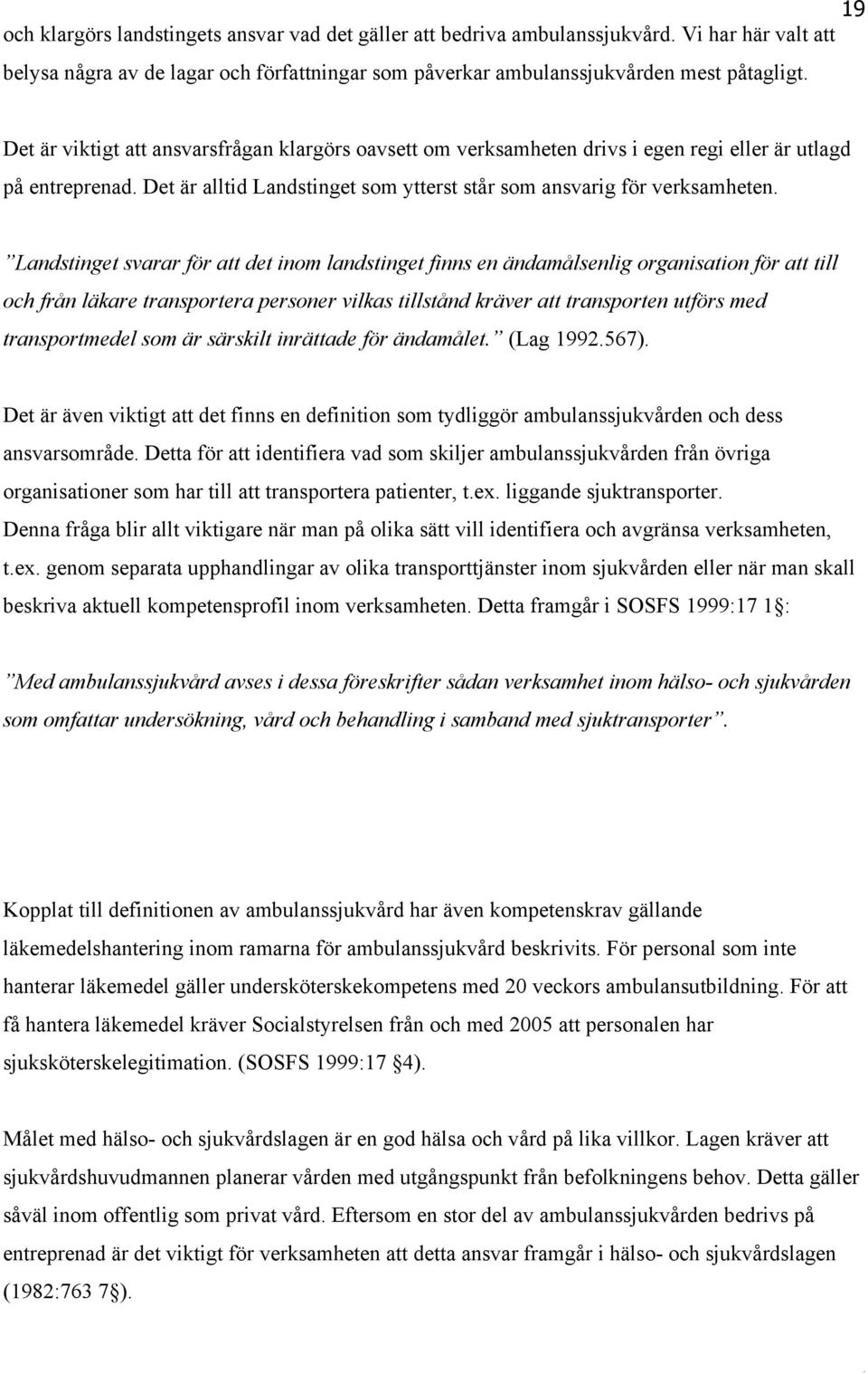 Landstinget svarar för att det inom landstinget finns en ändamålsenlig organisation för att till och från läkare transportera personer vilkas tillstånd kräver att transporten utförs med