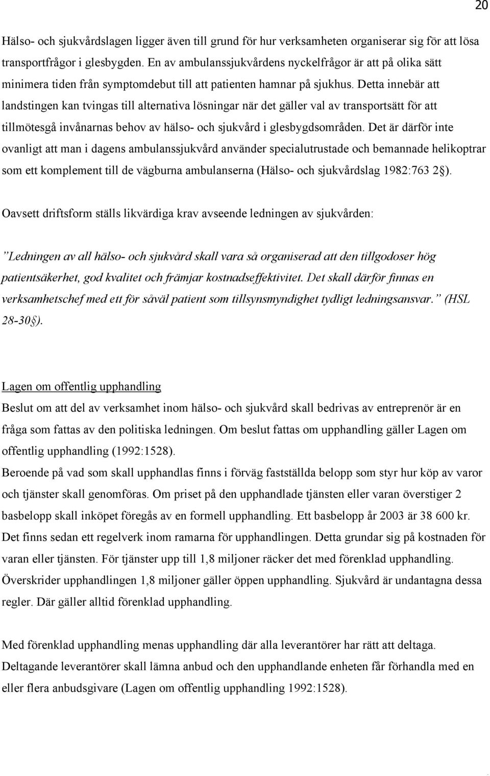 Detta innebär att landstingen kan tvingas till alternativa lösningar när det gäller val av transportsätt för att tillmötesgå invånarnas behov av hälso- och sjukvård i glesbygdsområden.