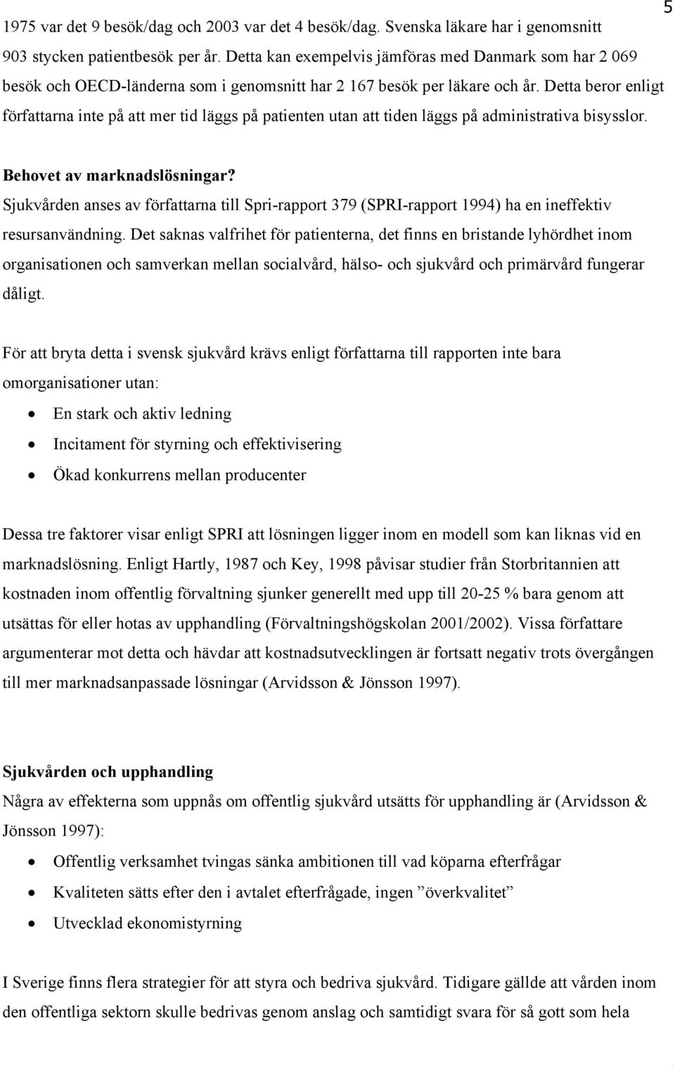 Detta beror enligt författarna inte på att mer tid läggs på patienten utan att tiden läggs på administrativa bisysslor. Behovet av marknadslösningar?