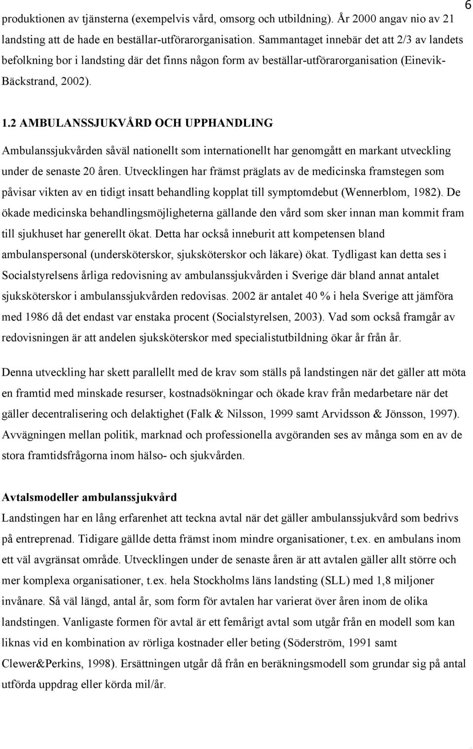 2 AMBULANSSJUKVÅRD OCH UPPHANDLING Ambulanssjukvården såväl nationellt som internationellt har genomgått en markant utveckling under de senaste 20 åren.