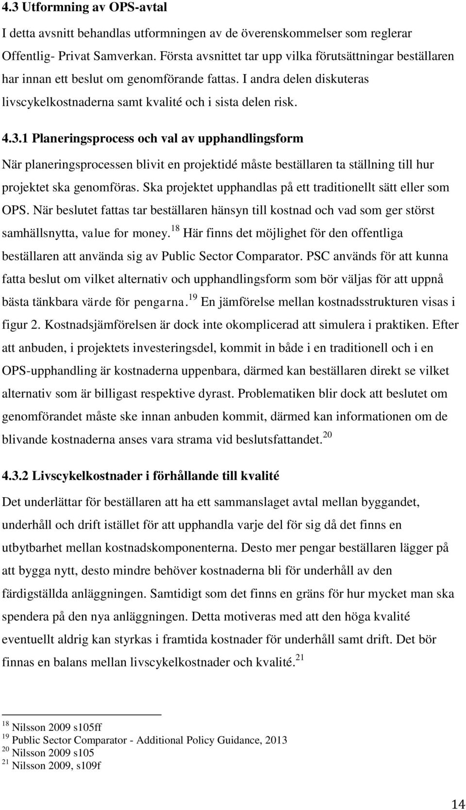 1 Planeringsprocess och val av upphandlingsform När planeringsprocessen blivit en projektidé måste beställaren ta ställning till hur projektet ska genomföras.