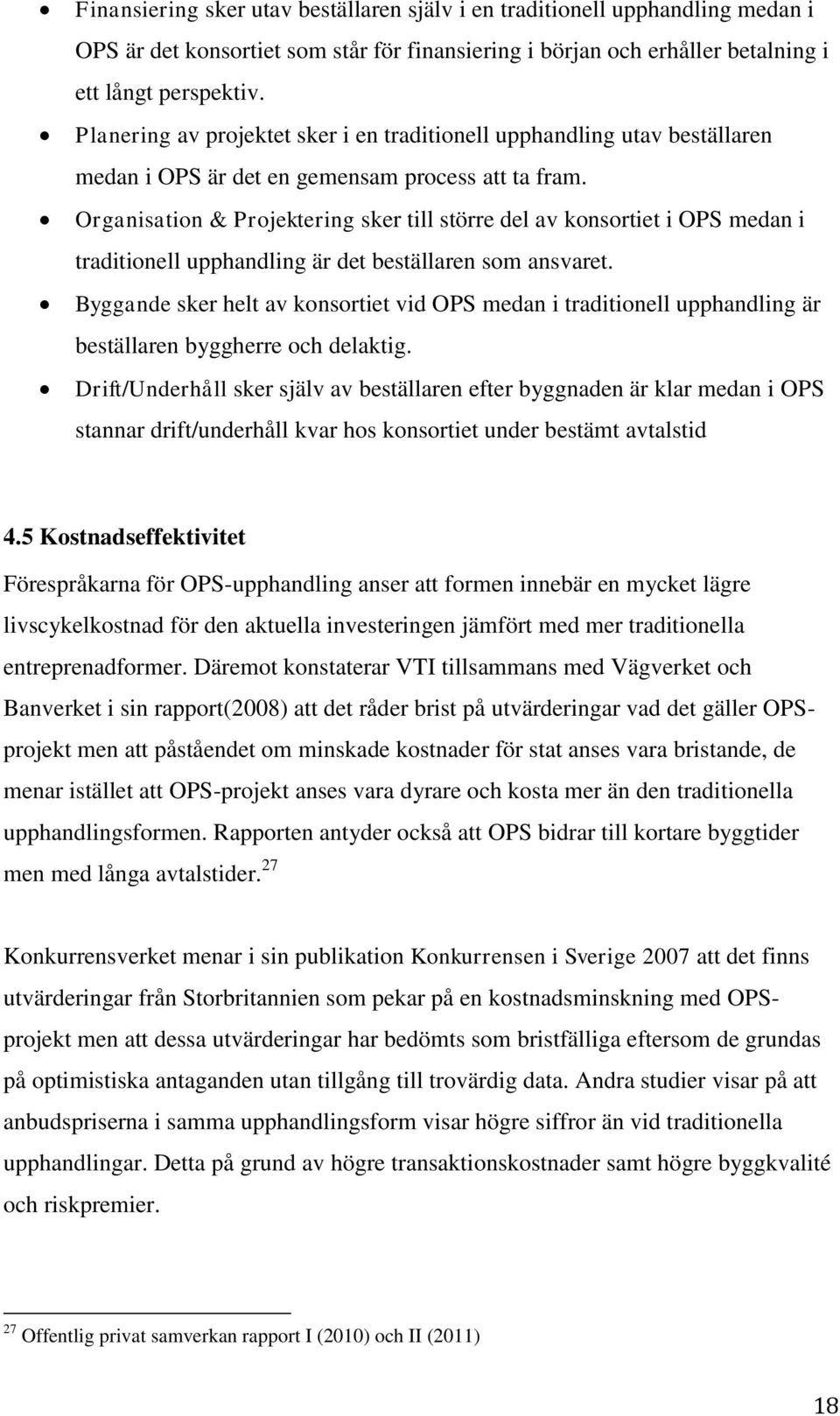 Organisation & Projektering sker till större del av konsortiet i OPS medan i traditionell upphandling är det beställaren som ansvaret.