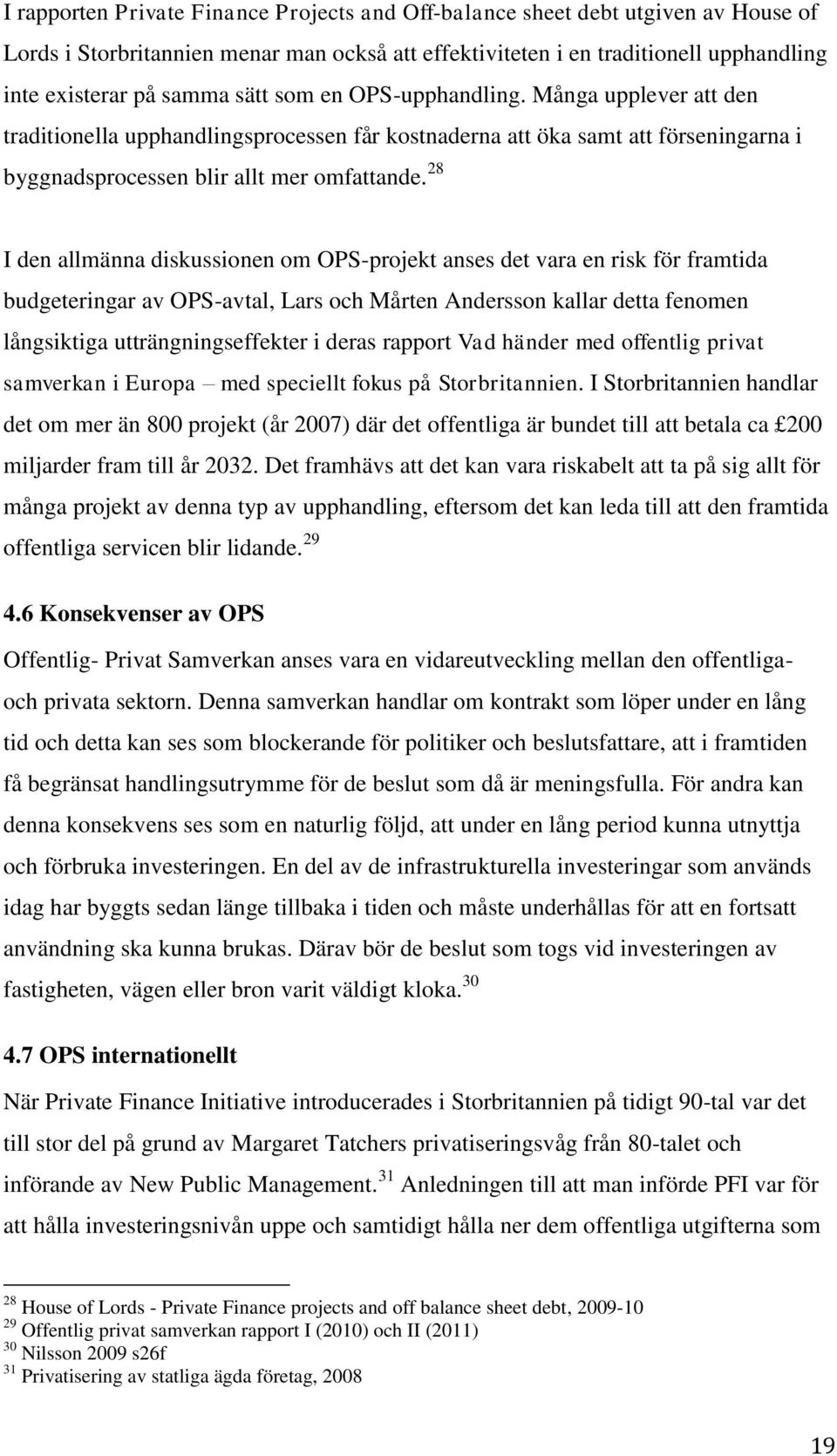 28 I den allmänna diskussionen om OPS-projekt anses det vara en risk för framtida budgeteringar av OPS-avtal, Lars och Mårten Andersson kallar detta fenomen långsiktiga utträngningseffekter i deras