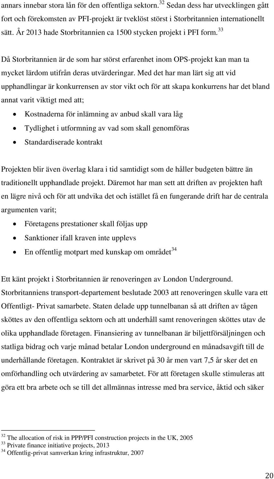 Med det har man lärt sig att vid upphandlingar är konkurrensen av stor vikt och för att skapa konkurrens har det bland annat varit viktigt med att; Kostnaderna för inlämning av anbud skall vara låg