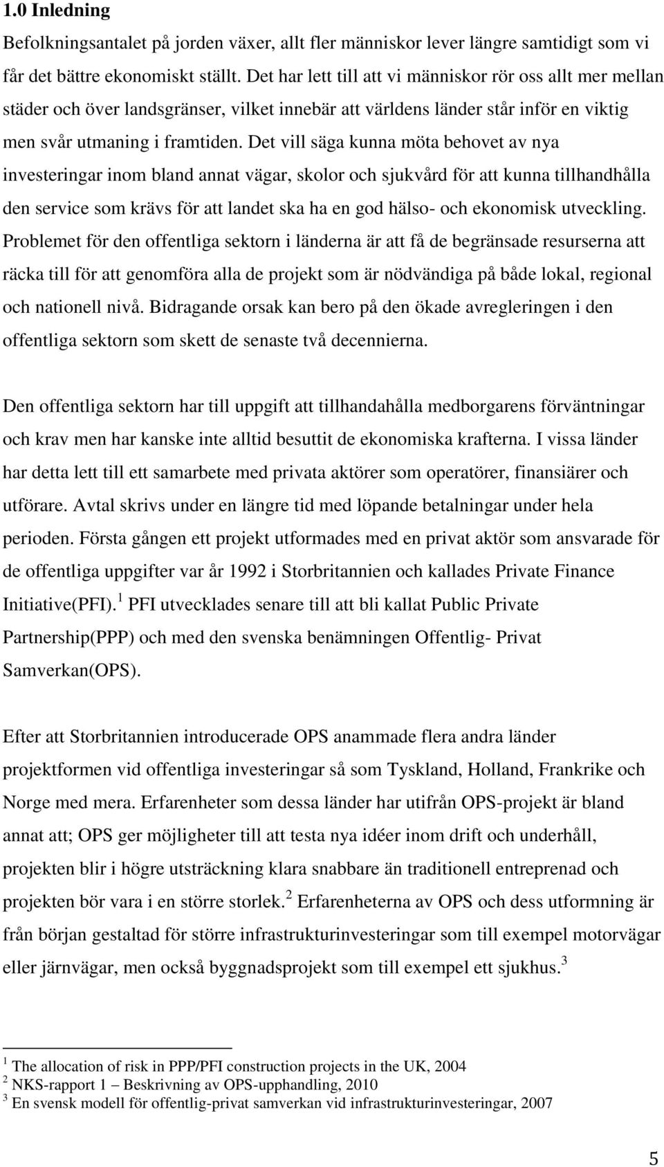 Det vill säga kunna möta behovet av nya investeringar inom bland annat vägar, skolor och sjukvård för att kunna tillhandhålla den service som krävs för att landet ska ha en god hälso- och ekonomisk