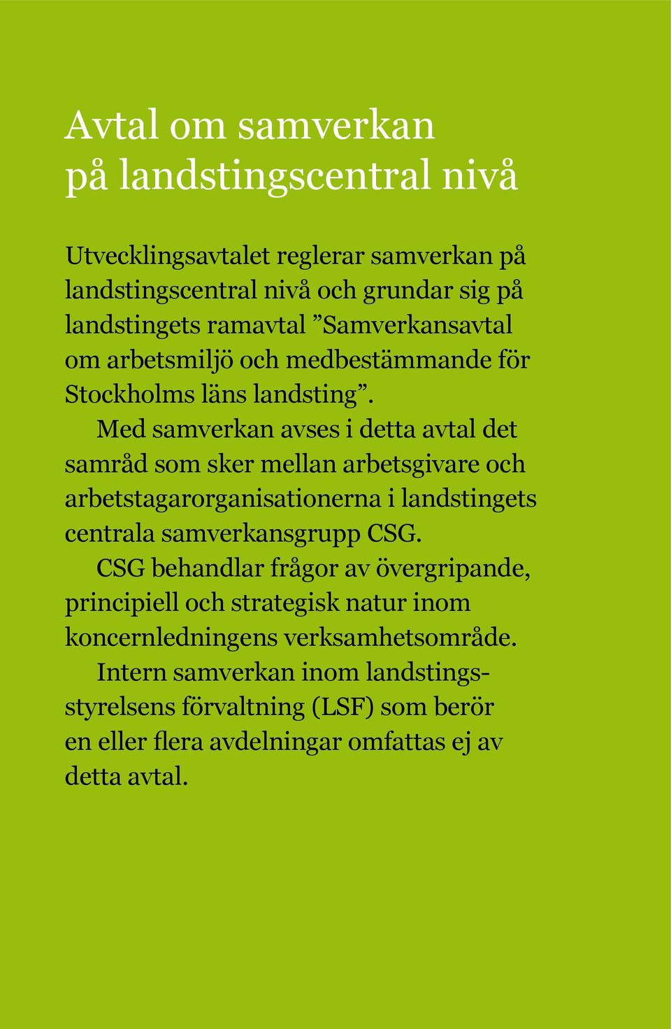 Med samverkan avses i detta avtal det samråd som sker mellan arbetsgivare och arbetstagarorganisationerna i landstingets centrala samverkansgrupp CSG.