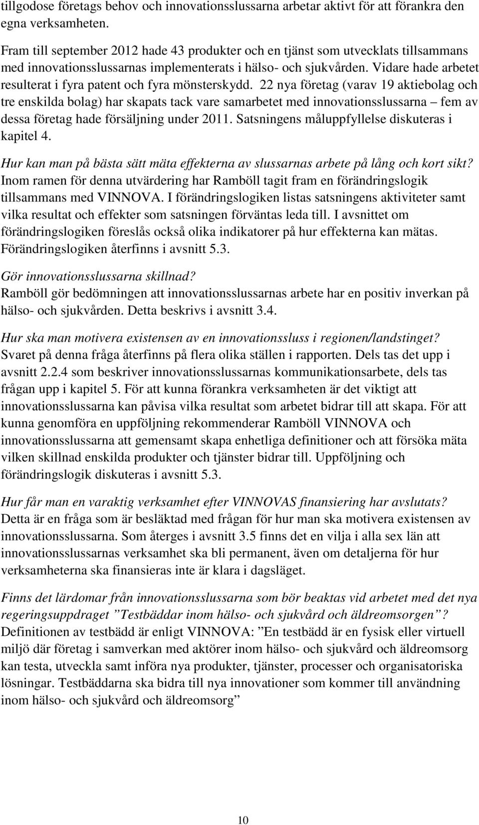 Vidare hade arbetet resulterat i fyra patent och fyra mönsterskydd.