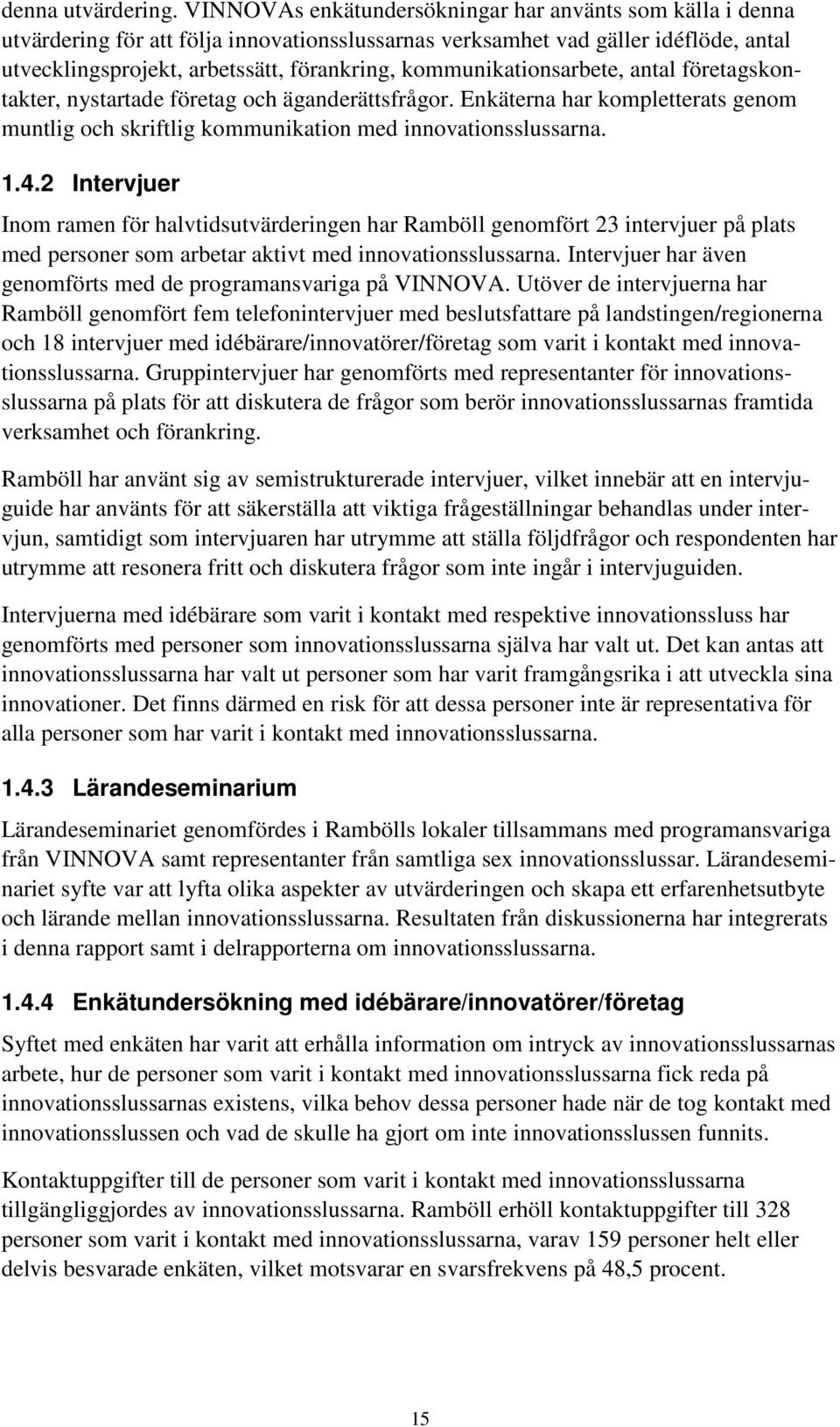 kommunikationsarbete, antal företagskontakter, nystartade företag och äganderättsfrågor. Enkäterna har kompletterats genom muntlig och skriftlig kommunikation med innovationsslussarna. 1.4.