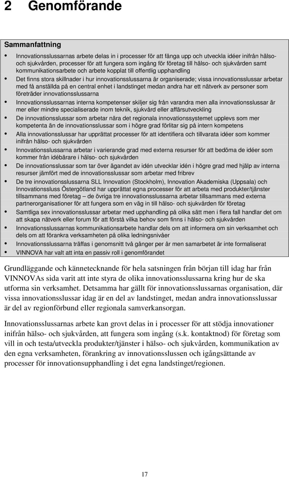 med få anställda på en central enhet i landstinget medan andra har ett nätverk av personer som företräder innovationsslussarna Innovationsslussarnas interna kompetenser skiljer sig från varandra men