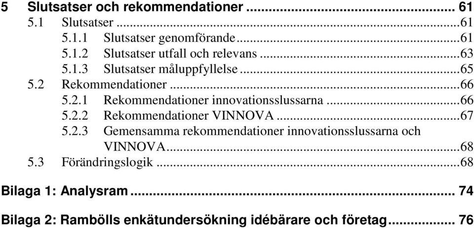 .. 67 5.2.3 Gemensamma rekommendationer innovationsslussarna och VINNOVA... 68 5.3 Förändringslogik.