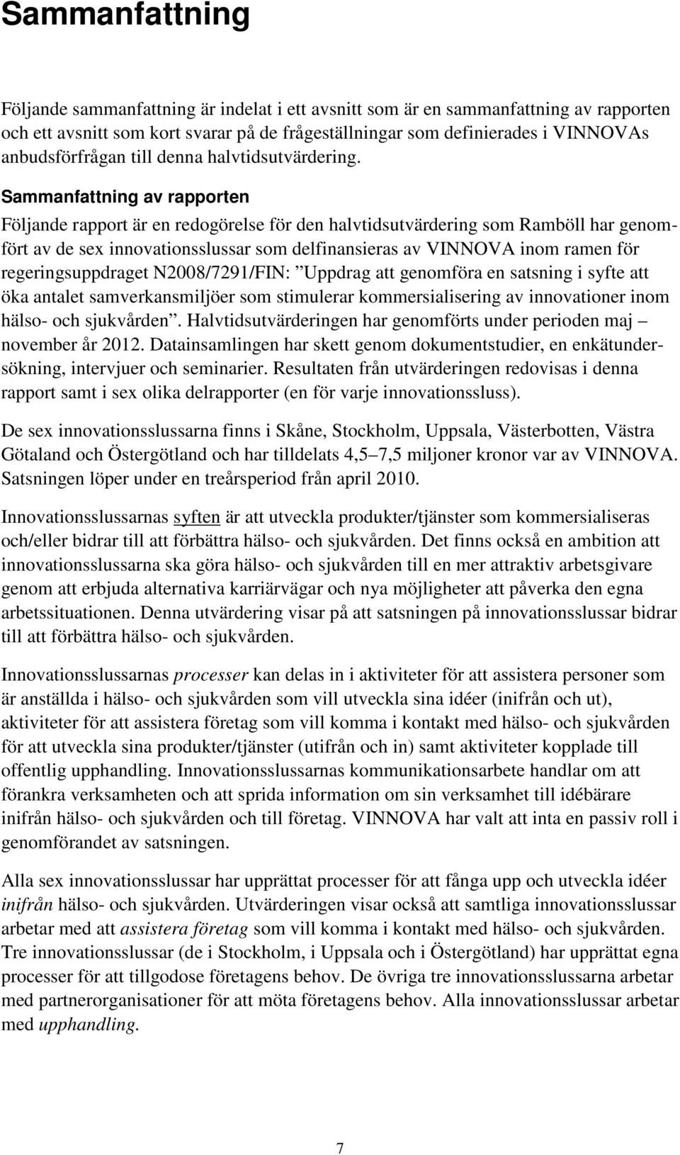 Sammanfattning av rapporten Följande rapport är en redogörelse för den halvtidsutvärdering som Ramböll har genomfört av de sex innovationsslussar som delfinansieras av VINNOVA inom ramen för