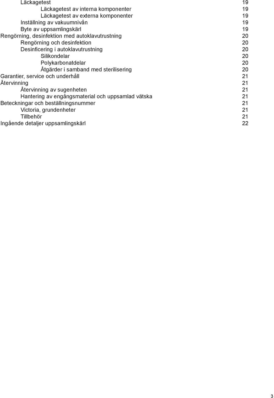 Polykarbonatdelar 20 Åtgärder i samband med sterilisering 20 Garantier, service och underhåll 21 Återvinning 21 Återvinning av sugenheten 21