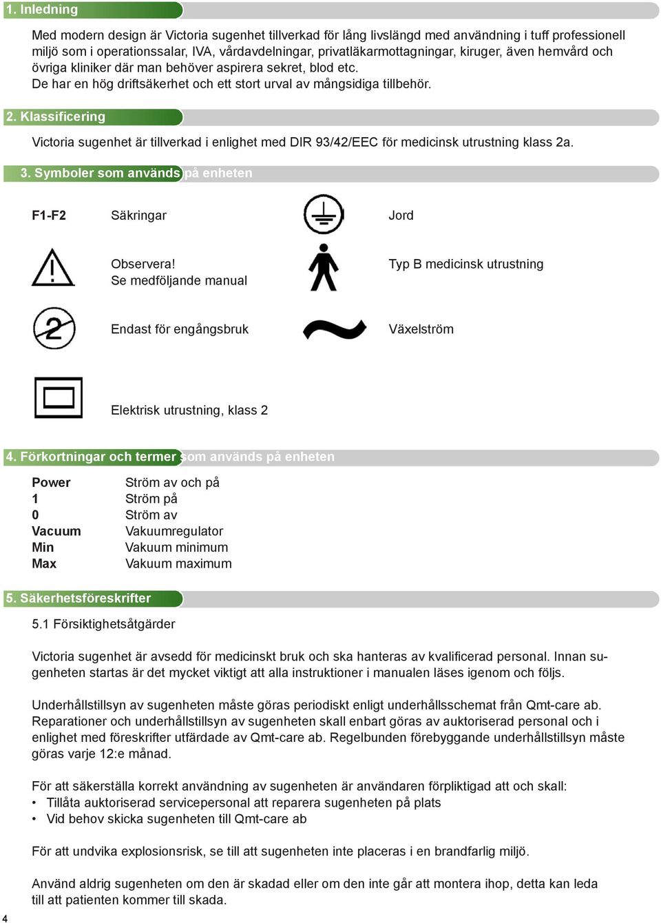 Klassificering Victoria sugenhet är tillverkad i enlighet med DIR 93/42/EEC för medicinsk utrustning klass 2a. 3.