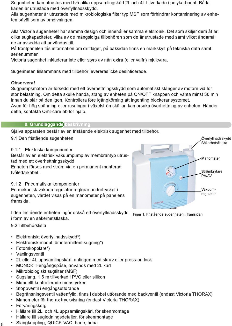 Alla Victoria sugenheter har samma design och innehåller samma elektronik.