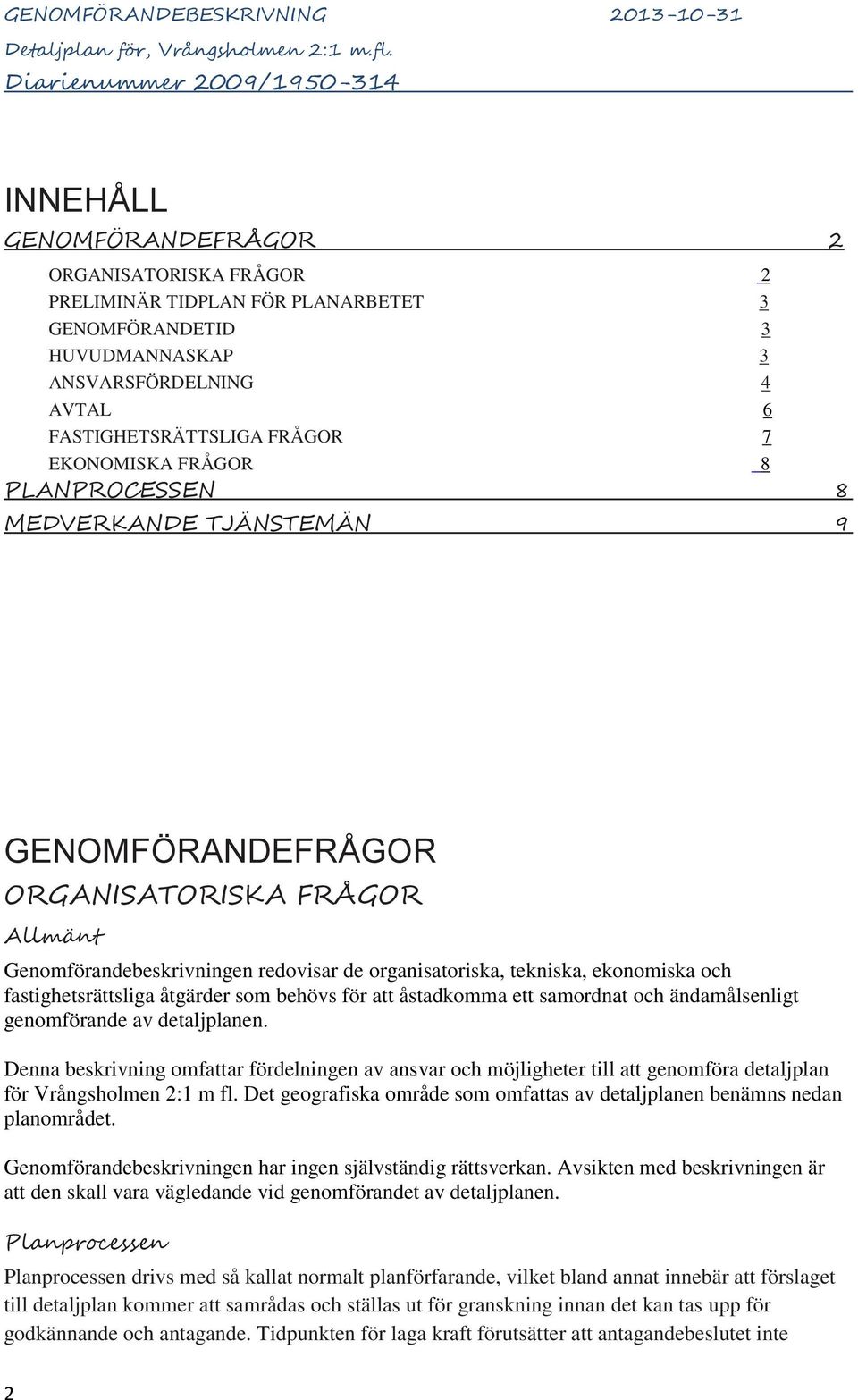 fastighetsrättsliga åtgärder som behövs för att åstadkomma ett samordnat och ändamålsenligt genomförande av detaljplanen.