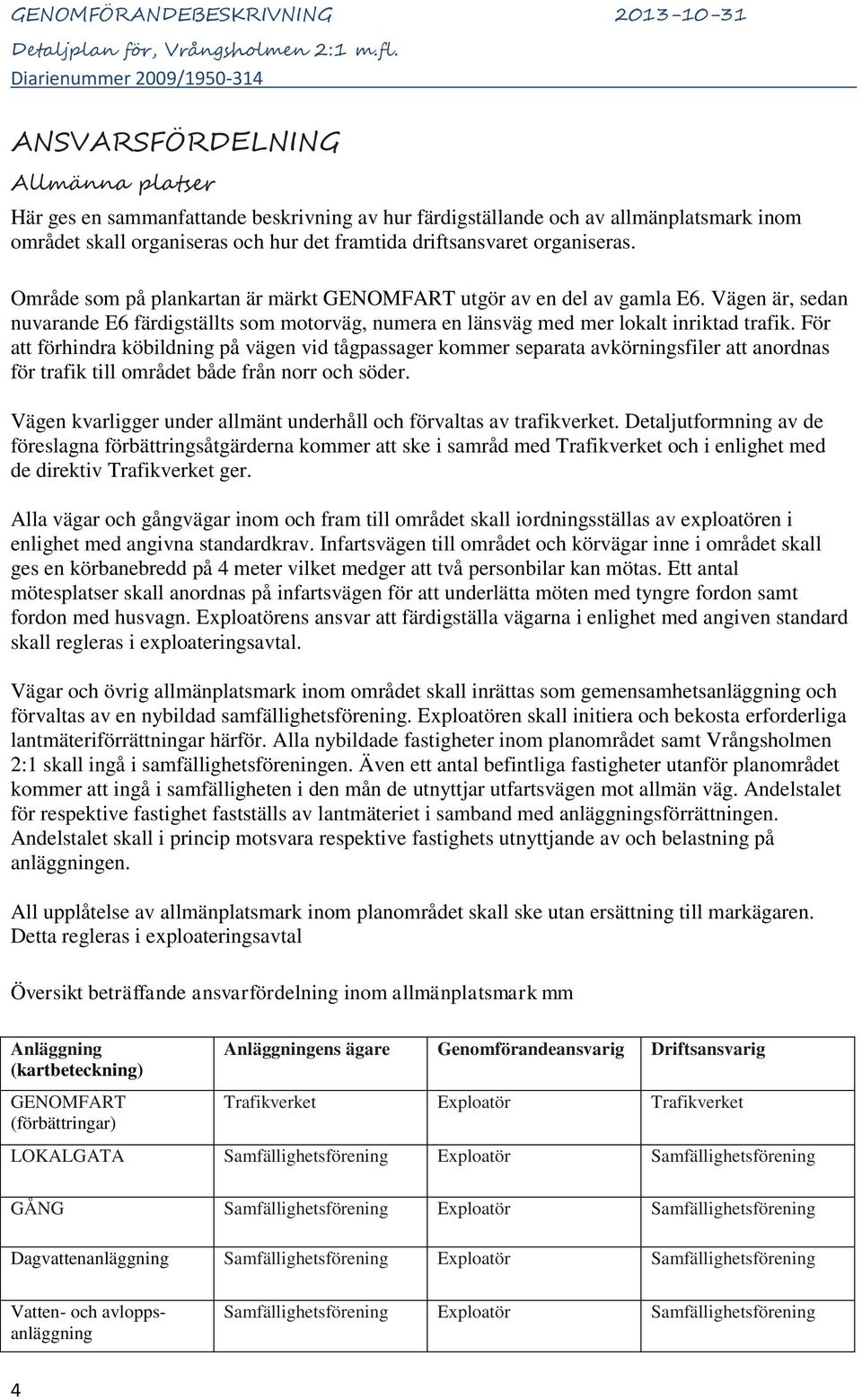 För att förhindra köbildning på vägen vid tågpassager kommer separata avkörningsfiler att anordnas för trafik till området både från norr och söder.