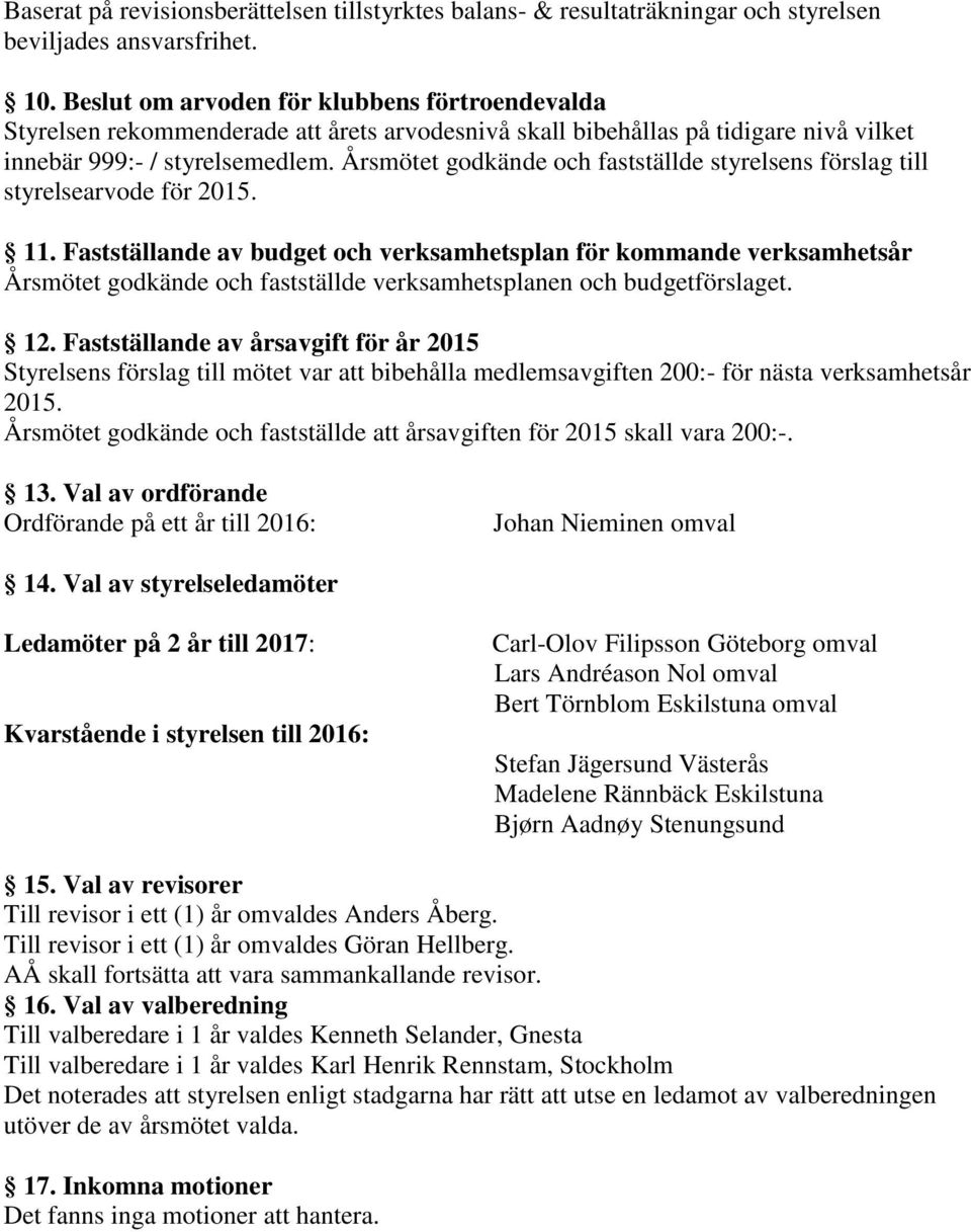 Årsmötet godkände och fastställde styrelsens förslag till styrelsearvode för 2015. 11.