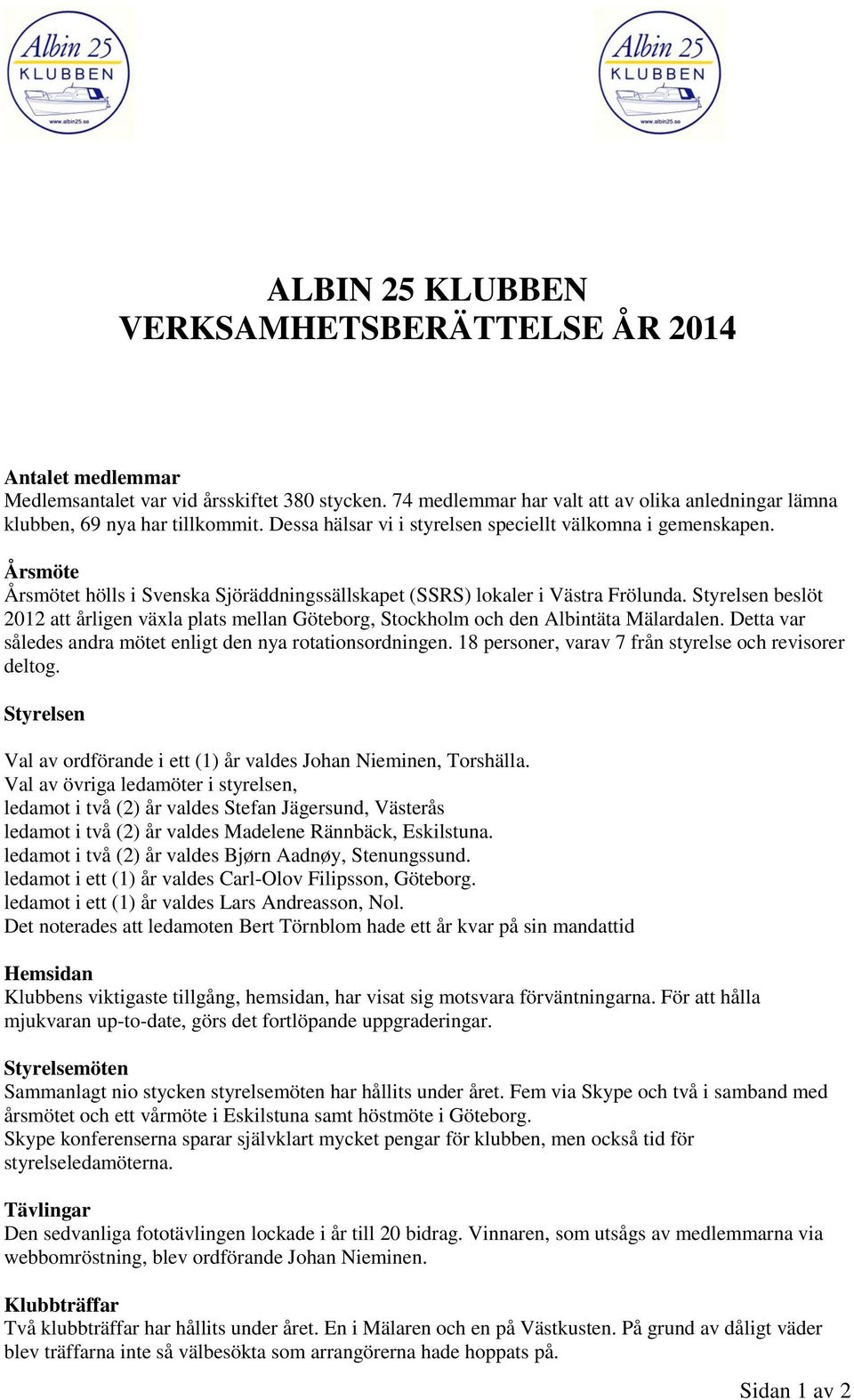 Styrelsen beslöt 2012 att årligen växla plats mellan Göteborg, Stockholm och den Albintäta Mälardalen. Detta var således andra mötet enligt den nya rotationsordningen.